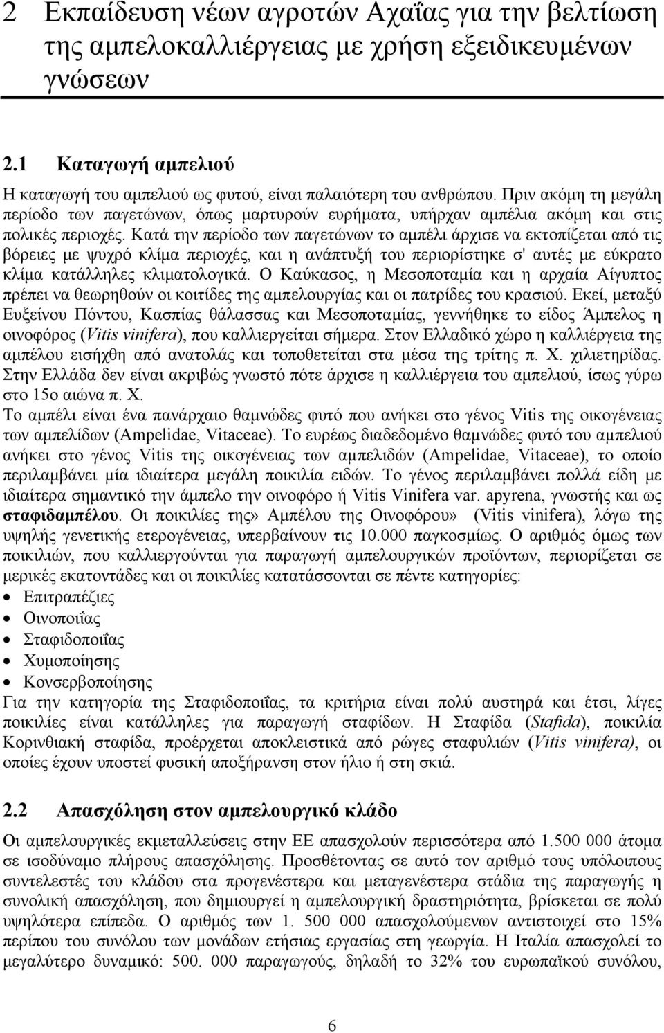 Κατά την περίοδο των παγετώνων το αμπέλι άρχισε να εκτοπίζεται από τις βόρειες με ψυχρό κλίμα περιοχές, και η ανάπτυξή του περιορίστηκε σ' αυτές με εύκρατο κλίμα κατάλληλες κλιματολογικά.