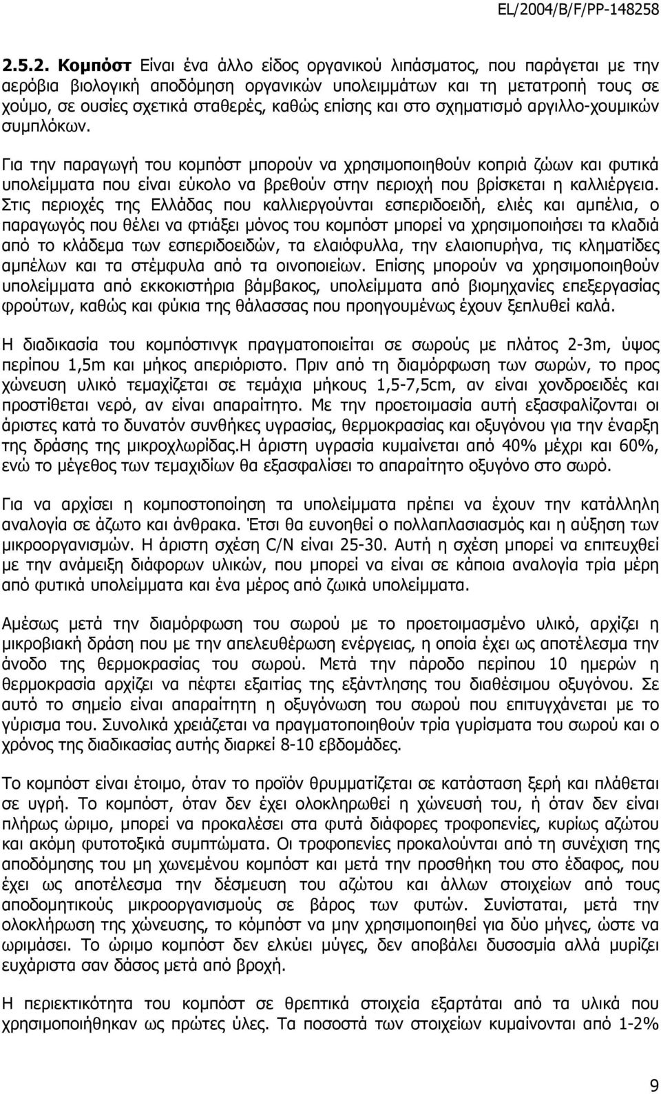 Για την παραγωγή του κοµπόστ µπορούν να χρησιµοποιηθούν κοπριά ζώων και φυτικά υπολείµµατα που είναι εύκολο να βρεθούν στην περιοχή που βρίσκεται η καλλιέργεια.