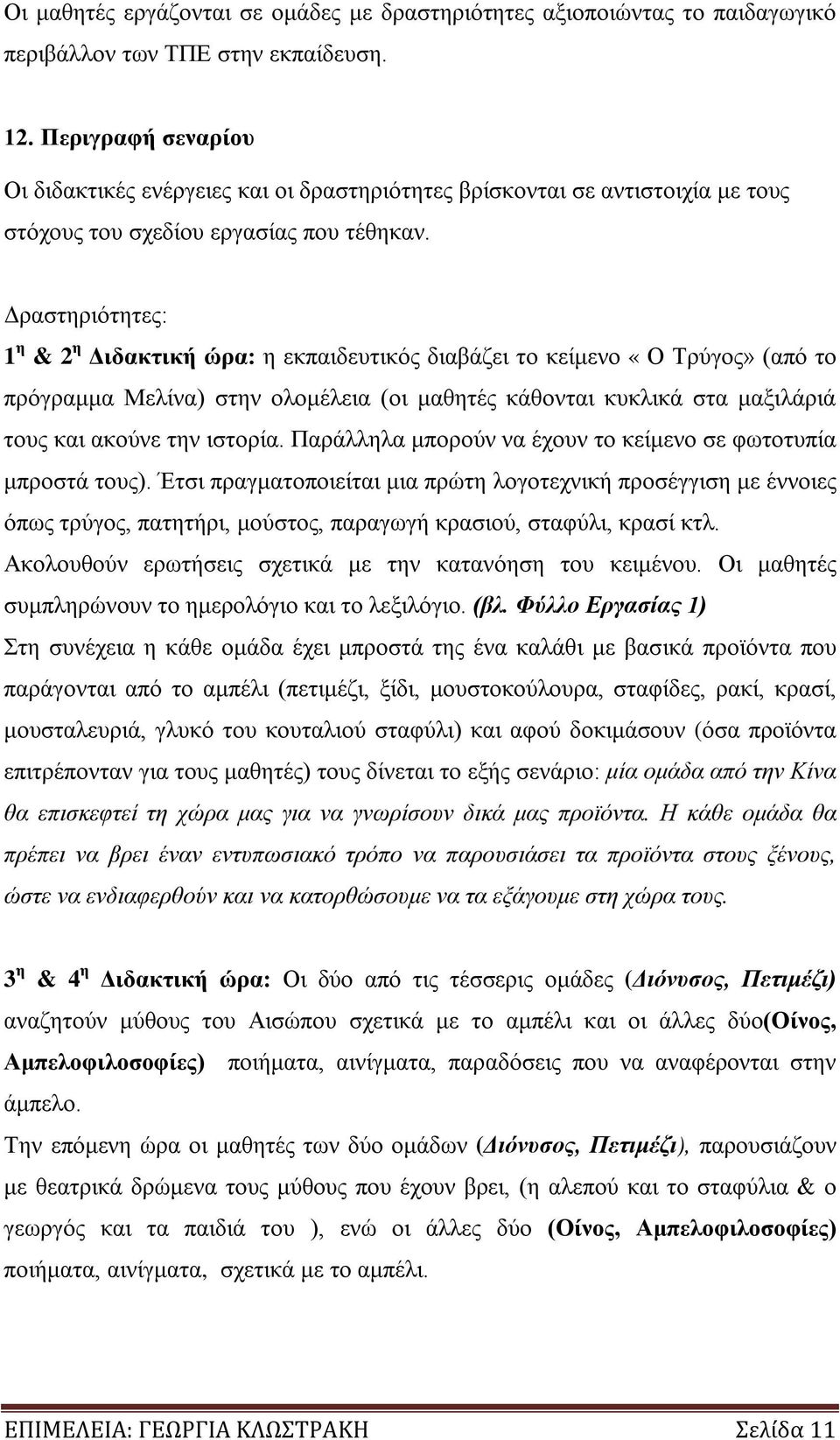 Δραστηριότητες: 1 η & 2 η Διδακτική ώρα: η εκπαιδευτικός διαβάζει το κείμενο «Ο Τρύγος» (από το πρόγραμμα Μελίνα) στην ολομέλεια (οι μαθητές κάθονται κυκλικά στα μαξιλάριά τους και ακούνε την ιστορία.