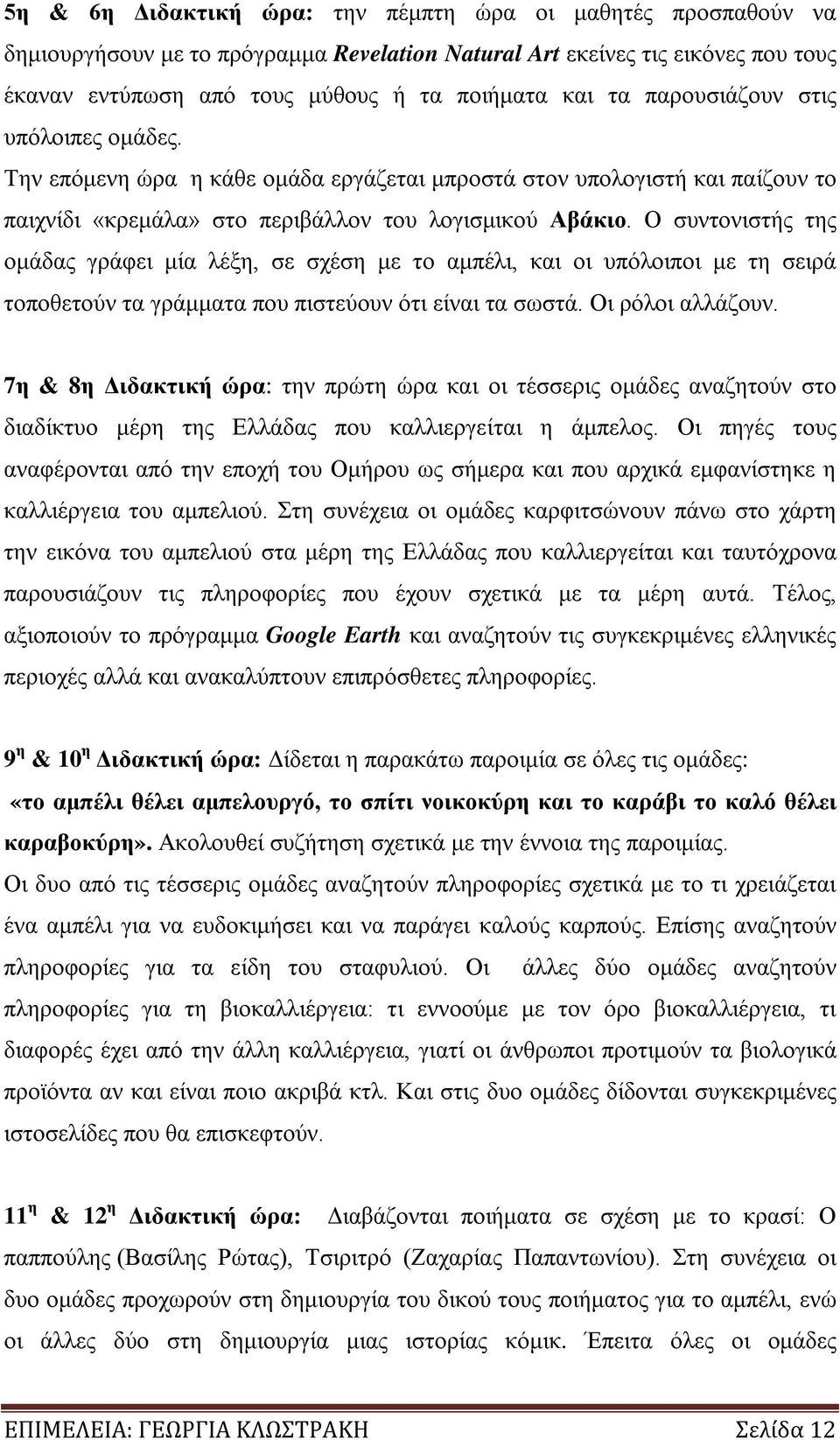 Ο συντονιστής της ομάδας γράφει μία λέξη, σε σχέση με το αμπέλι, και οι υπόλοιποι με τη σειρά τοποθετούν τα γράμματα που πιστεύουν ότι είναι τα σωστά. Οι ρόλοι αλλάζουν.