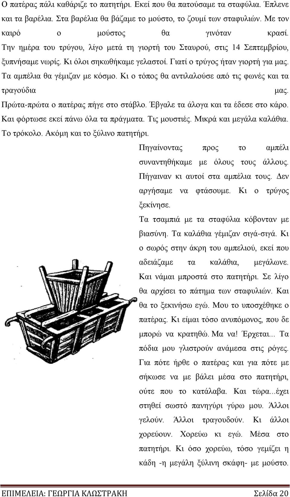 Κι ο τόπος θα αντιλαλούσε από τις φωνές και τα τραγούδια μας. Πρώτα-πρώτα ο πατέρας πήγε στο στάβλο. Έβγαλε τα άλογα και τα έδεσε στο κάρο. Και φόρτωσε εκεί πάνω όλα τα πράγματα. Τις μουστιές.