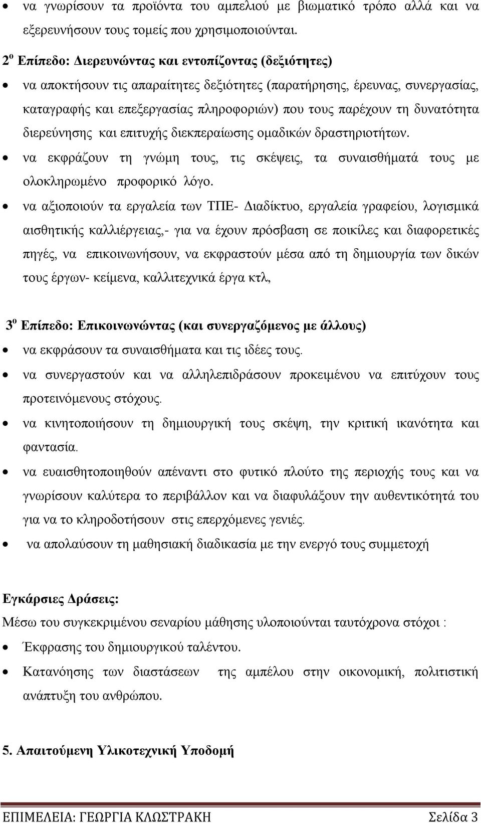 δυνατότητα διερεύνησης και επιτυχής διεκπεραίωσης ομαδικών δραστηριοτήτων. να εκφράζουν τη γνώμη τους, τις σκέψεις, τα συναισθήματά τους με ολοκληρωμένο προφορικό λόγο.