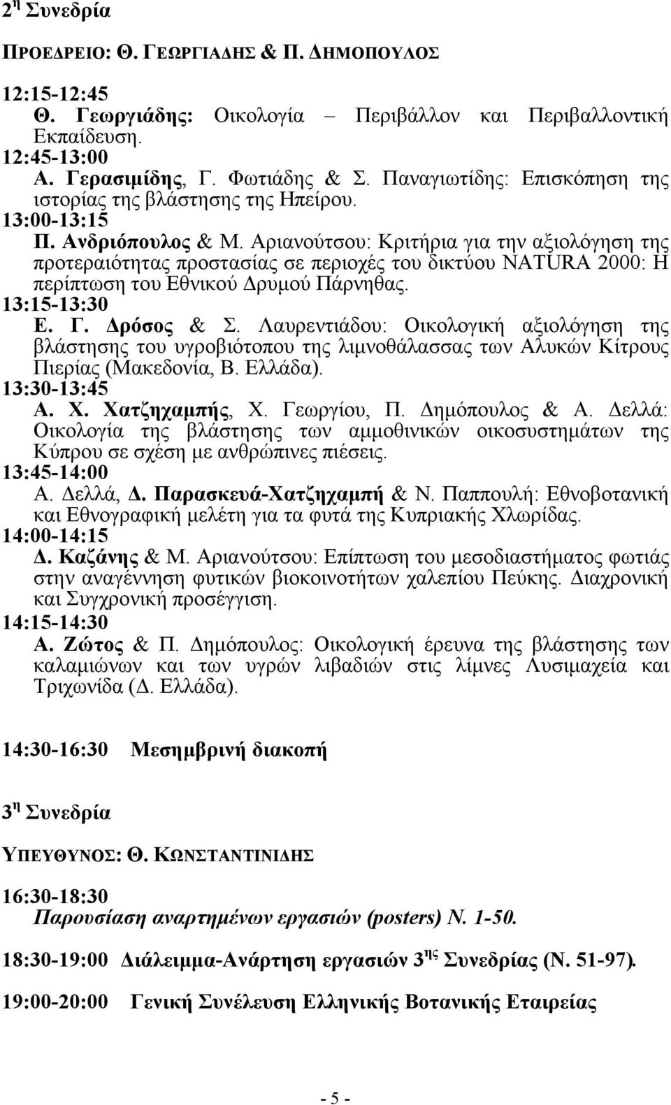 Αριανούτσου: Κριτήρια για την αξιολόγηση της προτεραιότητας προστασίας σε περιοχές του δικτύου NATURA 2000: Η περίπτωση του Εθνικού ρυµού Πάρνηθας. 13:15-13:30 Ε. Γ. ρόσος & Σ.