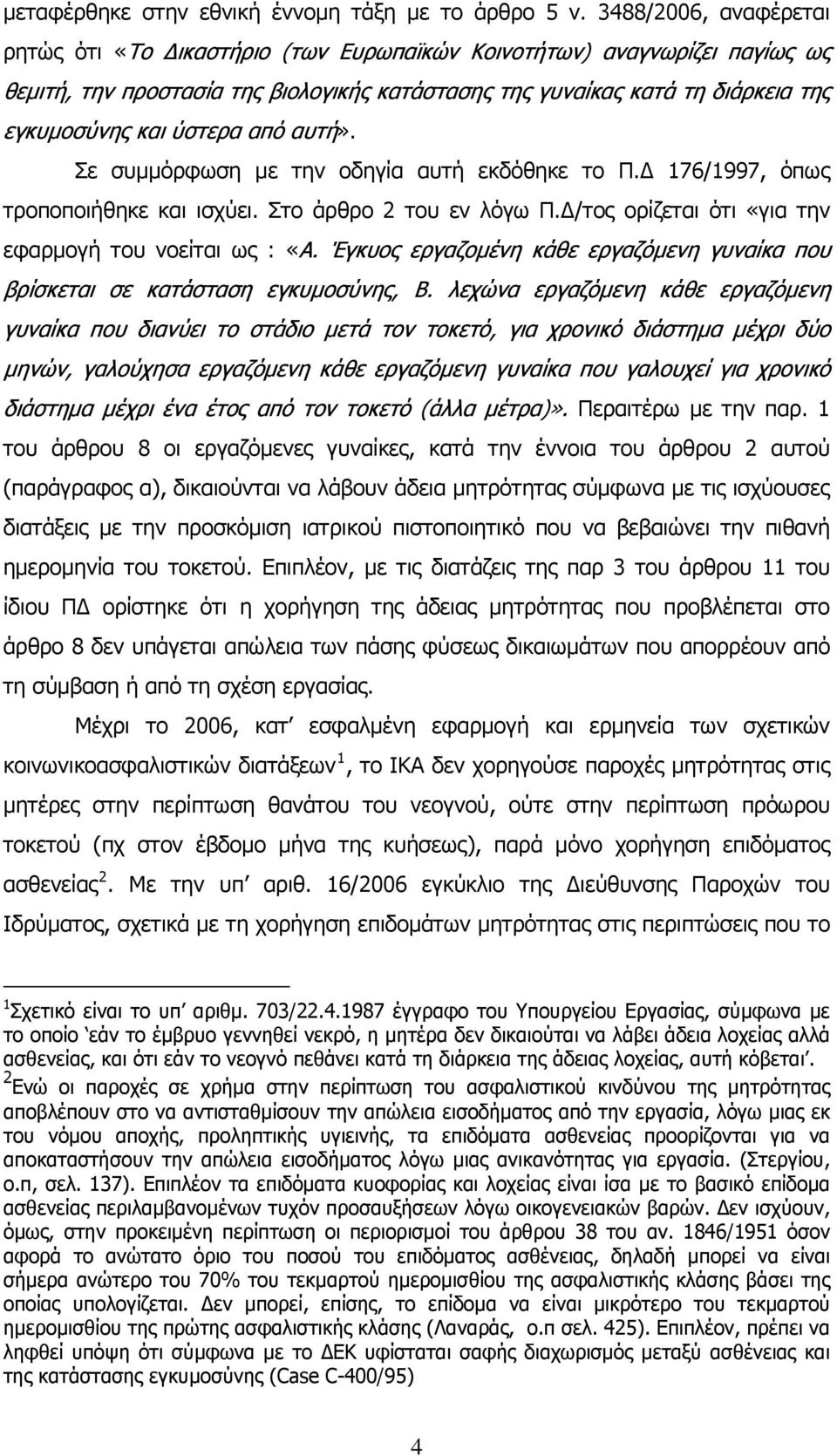 ύστερα από αυτή». Σε συμμόρφωση με την οδηγία αυτή εκδόθηκε το Π.Δ 176/1997, όπως τροποποιήθηκε και ισχύει. Στο άρθρο 2 του εν λόγω Π.Δ/τος ορίζεται ότι «για την εφαρμογή του νοείται ως : «Α.