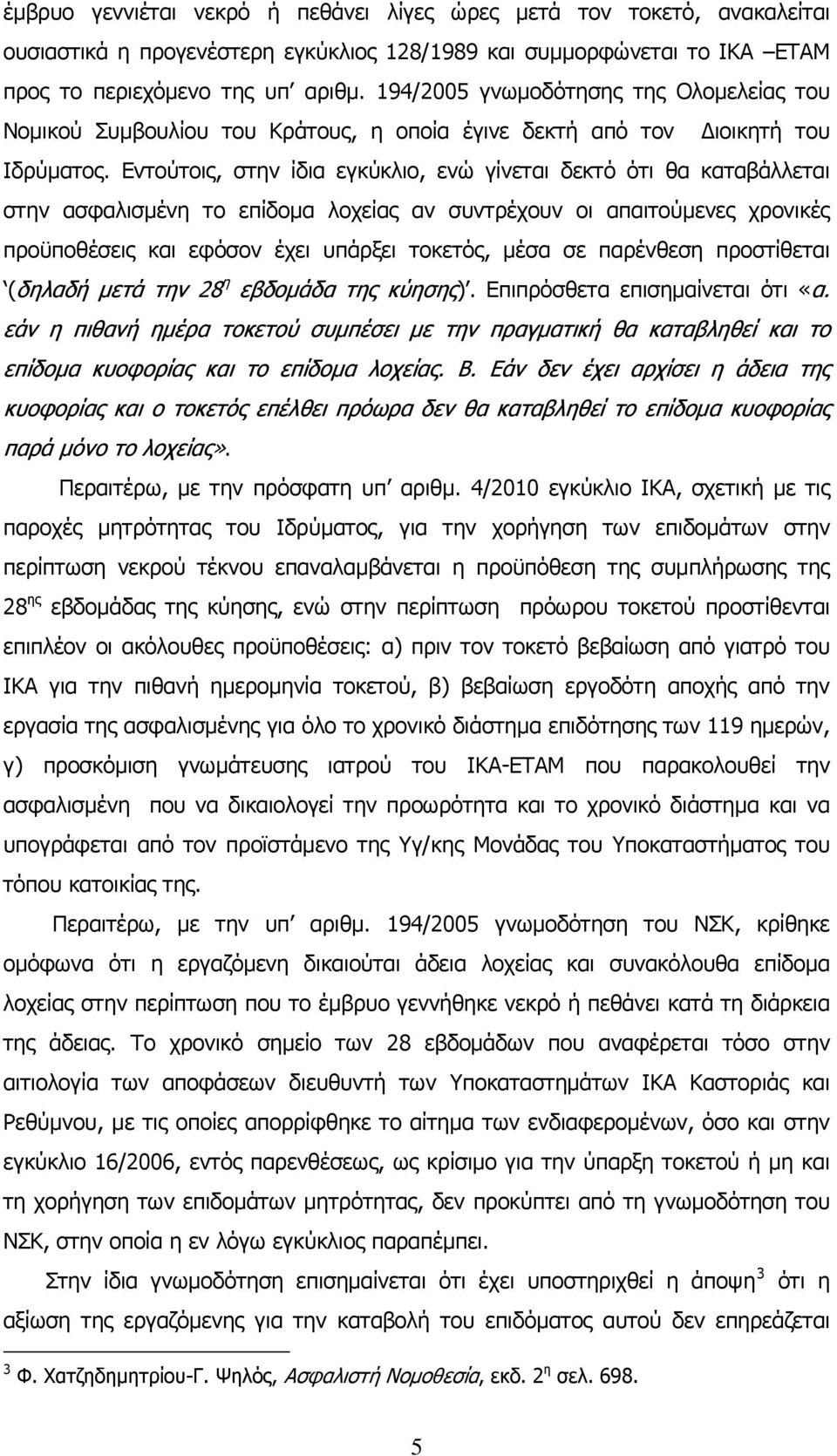 Εντούτοις, στην ίδια εγκύκλιο, ενώ γίνεται δεκτό ότι θα καταβάλλεται στην ασφαλισμένη το επίδομα λοχείας αν συντρέχουν οι απαιτούμενες χρονικές προϋποθέσεις και εφόσον έχει υπάρξει τοκετός, μέσα σε