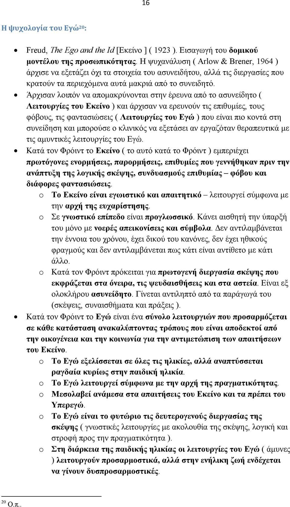 Άρχισαν λοιπόν να απομακρύνονται στην έρευνα από το ασυνείδητο ( Λειτουργίες του Εκείνο ) και άρχισαν να ερευνούν τις επιθυμίες, τους φόβους, τις φαντασιώσεις ( Λειτουργίες του Εγώ ) που είναι πιο