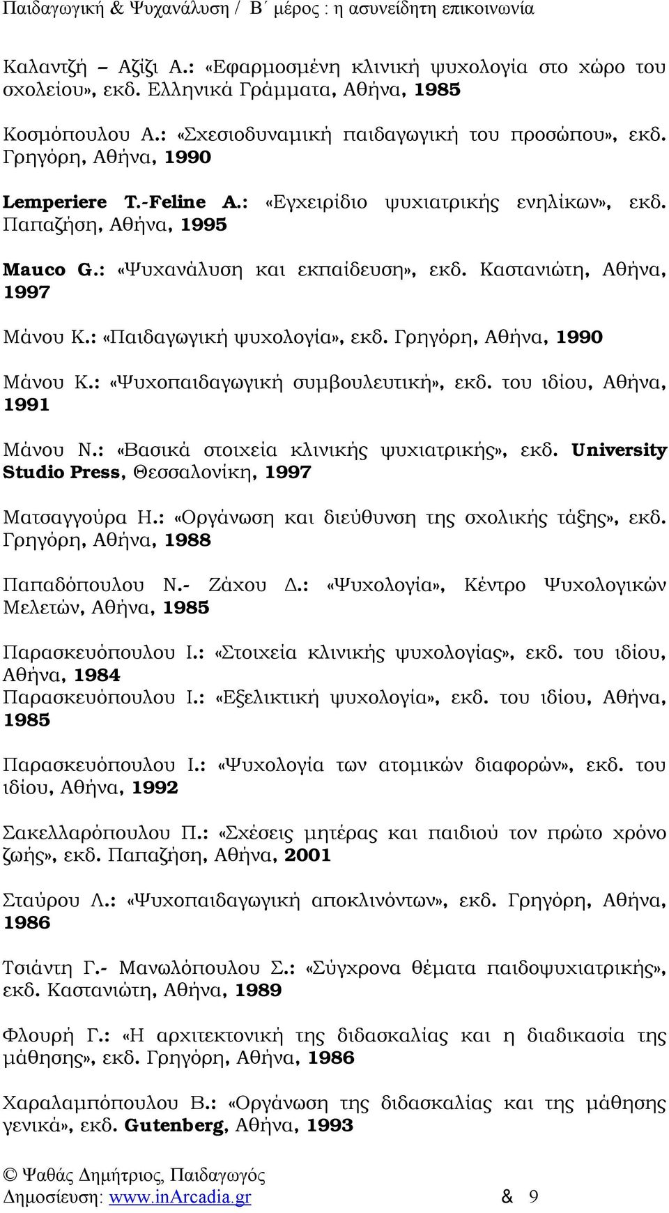 : «Παιδαγωγική ψυχολογία», εκδ. Γρηγόρη, Αθήνα, 1990 Μάνου Κ.: «Ψυχοπαιδαγωγική συμβουλευτική», εκδ. του ιδίου, Αθήνα, 1991 Μάνου Ν.: «Βασικά στοιχεία κλινικής ψυχιατρικής», εκδ.