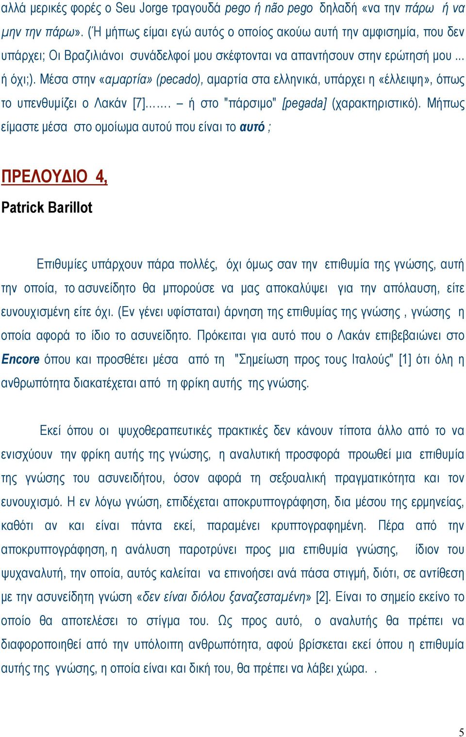 Mέσα στην «αµαρτία» (pecado), αµαρτία στα ελληνικά, υπάρχει η «έλλειψη», όπως το υπενθυµίζει ο Λακάν [7]. ή στο "πάρσιµο" [pegada] (χαρακτηριστικό).