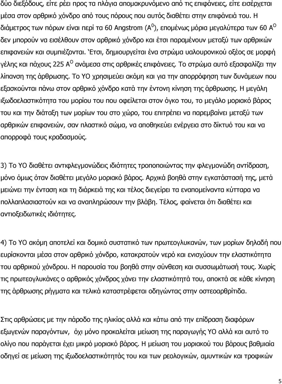 συμπιέζονται. Ετσι, δημιουργείται ένα στρώμα υαλουρονικού οξέος σε μορφή γέλης και πάχους 225 A O ανάμεσα στις αρθρικές επιφάνειες. Το στρώμα αυτό εξασφαλίζει την λίπανση της άρθρωσης.