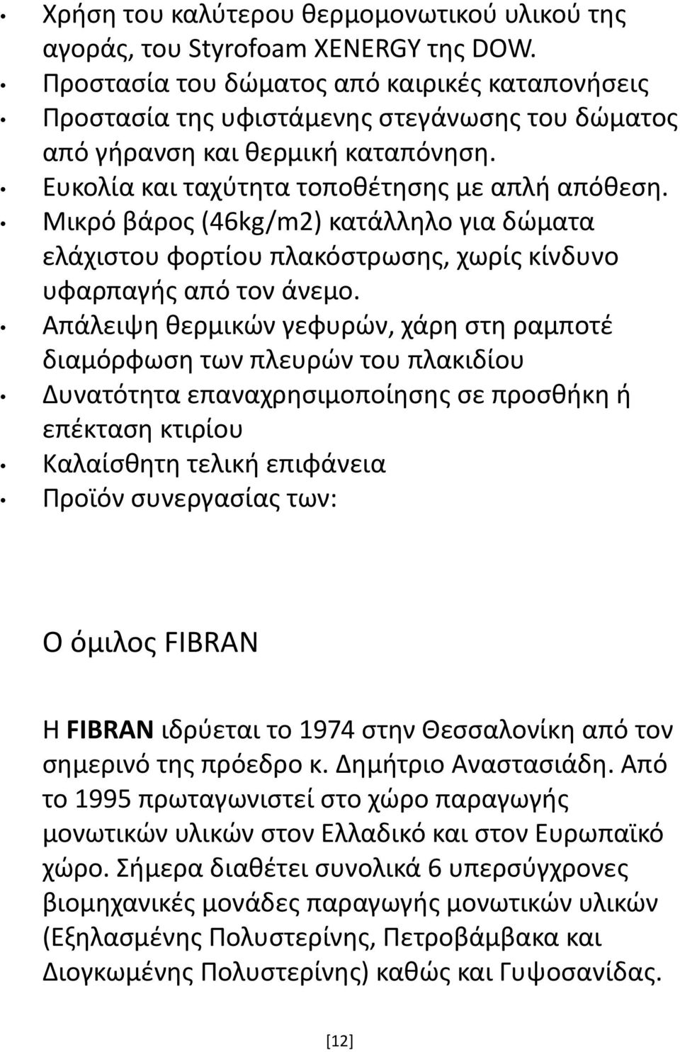 Μικρό βάρος (46kg/m2) κατάλληλο για δώματα ελάχιστου φορτίου πλακόστρωσης, χωρίς κίνδυνο υφαρπαγής από τον άνεμο.