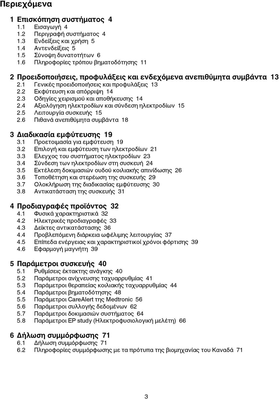 3 Οδηγίες χειρισμού και αποθήκευσης 14 2.4 Αξιολόγηση ηλεκτροδίων και σύνδεση ηλεκτροδίων 15 2.5 Λειτουργία συσκευής 15 2.6 Πιθανά ανεπιθύμητα συμβάντα 18 3 Διαδικασία εμφύτευσης 19 3.