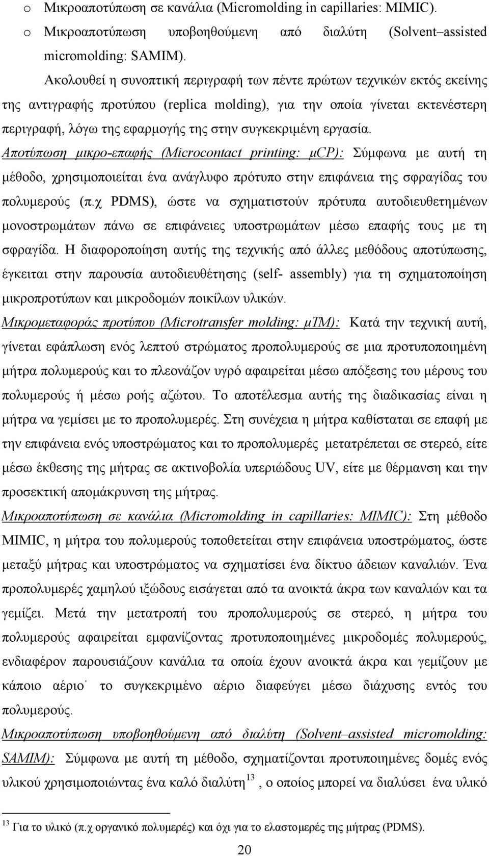 συγκεκριµένη εργασία. Αποτύπωση µικρο-επαφής (Microcontact printing: µcp): Σύµφωνα µε αυτή τη µέθοδο, χρησιµοποιείται ένα ανάγλυφο πρότυπο στην επιφάνεια της σφραγίδας του πολυµερούς (π.