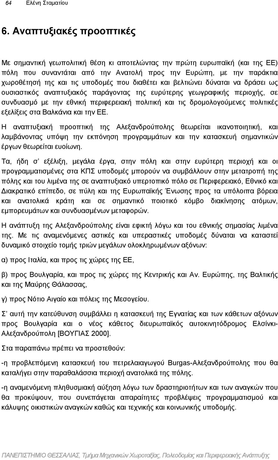 υποδοµές που διαθέτει και βελτιώνει δύναται να δράσει ως ουσιαστικός αναπτυξιακός παράγοντας της ευρύτερης γεωγραφικής περιοχής, σε συνδυασµό µε την εθνική περιφερειακή πολιτική και τις