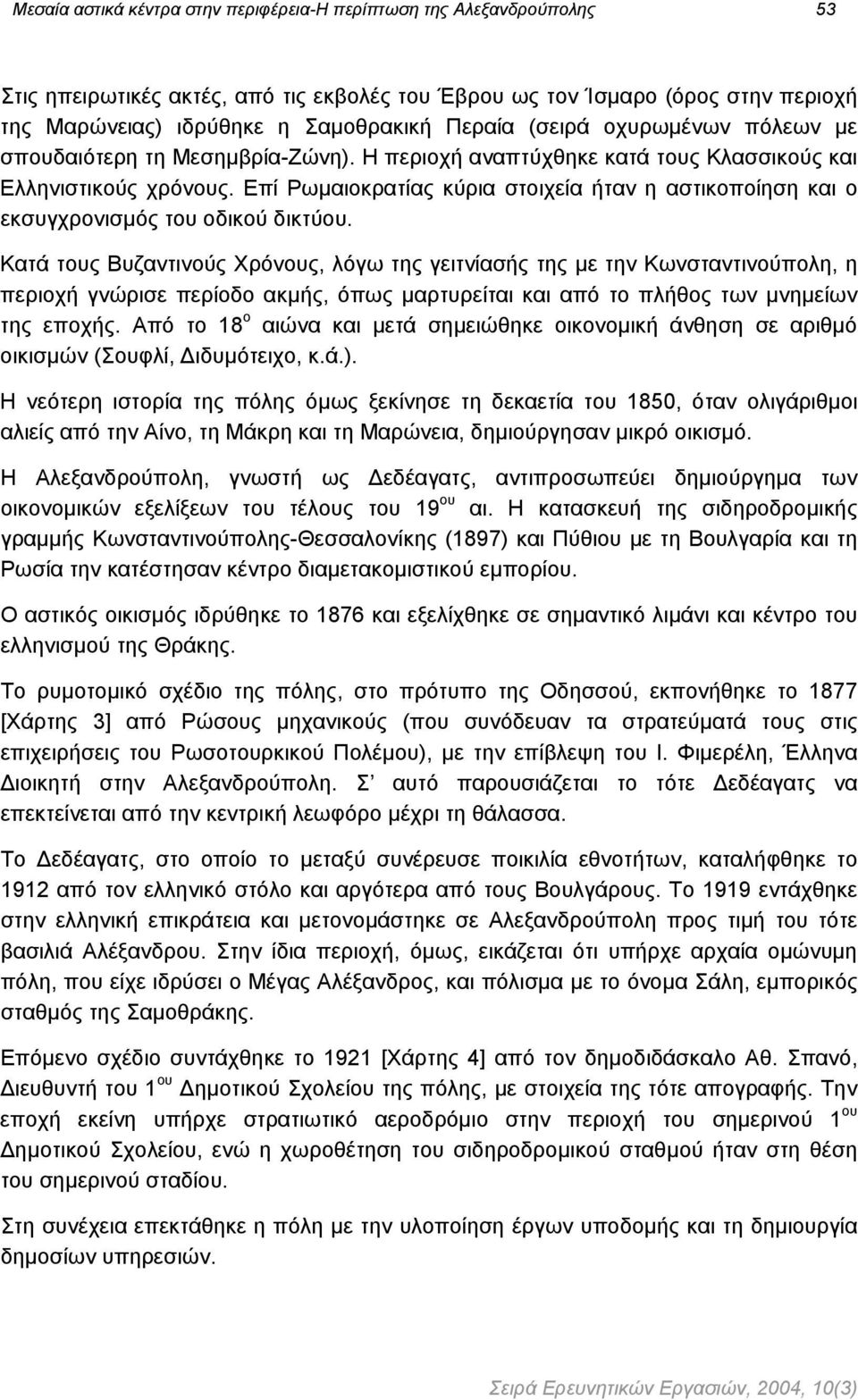 Επί Ρωµαιοκρατίας κύρια στοιχεία ήταν η αστικοποίηση και ο εκσυγχρονισµός του οδικού δικτύου.