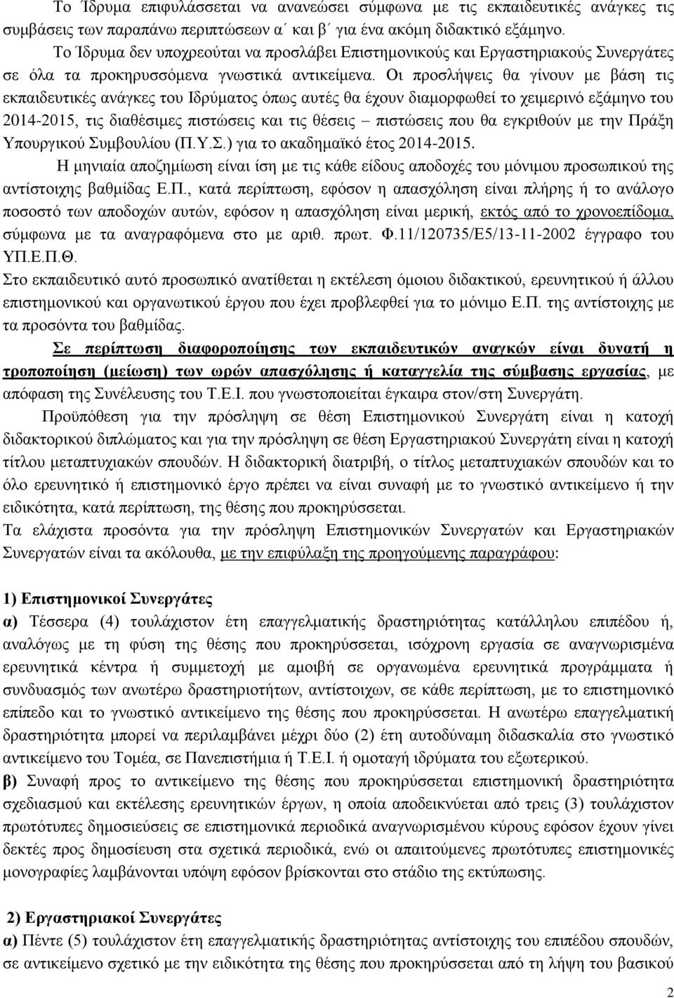 Οι προσλήψεις θα γίνουν με βάση τις εκπαιδευτικές ανάγκες του Ιδρύματος όπως αυτές θα έχουν διαμορφωθεί το χειμερινό εξάμηνο του 2014-2015, τις διαθέσιμες πιστώσεις και τις θέσεις πιστώσεις που θα