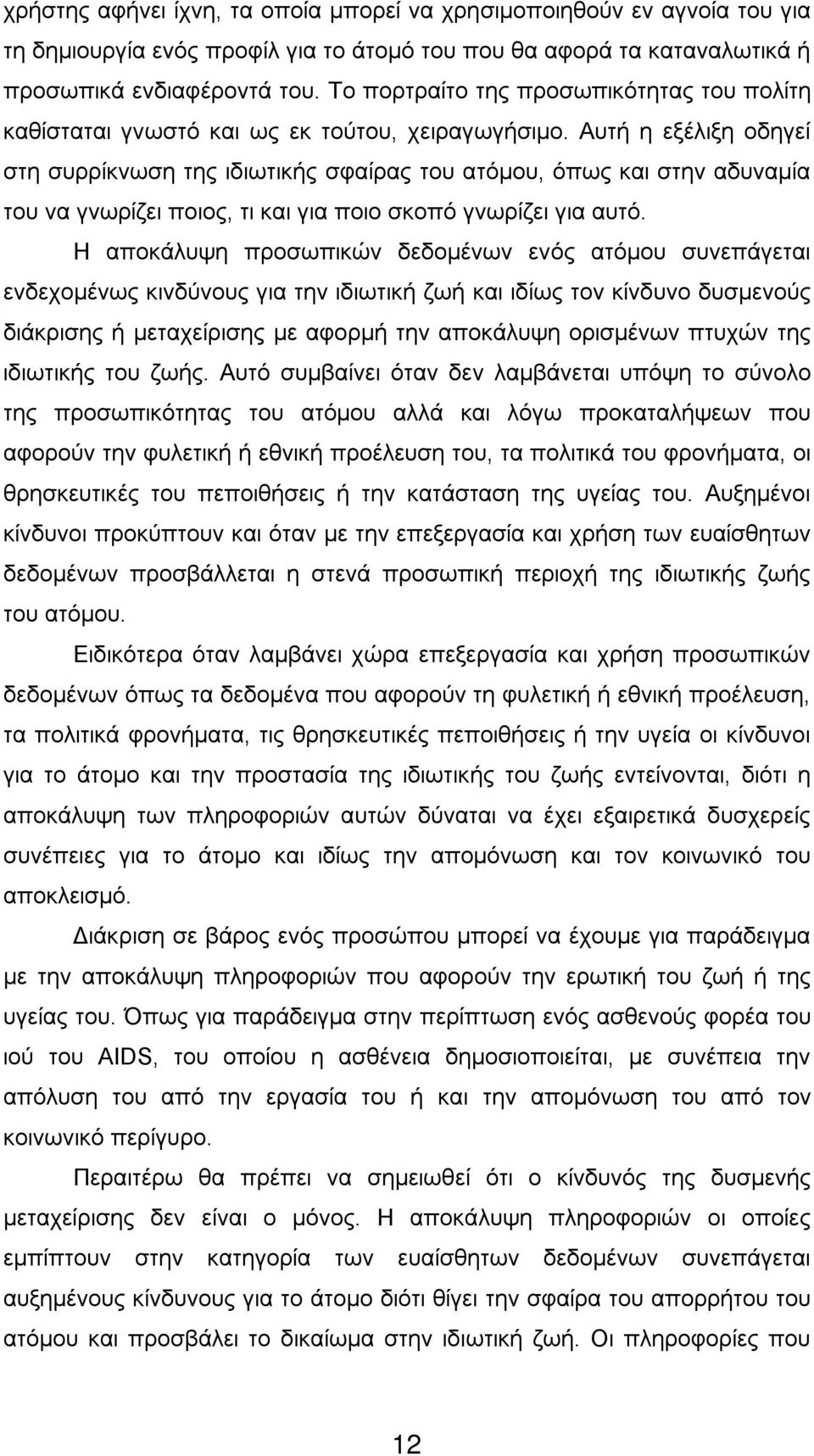 Αυτή η εξέλιξη οδηγεί στη συρρίκνωση της ιδιωτικής σφαίρας του ατόμου, όπως και στην αδυναμία του να γνωρίζει ποιος, τι και για ποιο σκοπό γνωρίζει για αυτό.