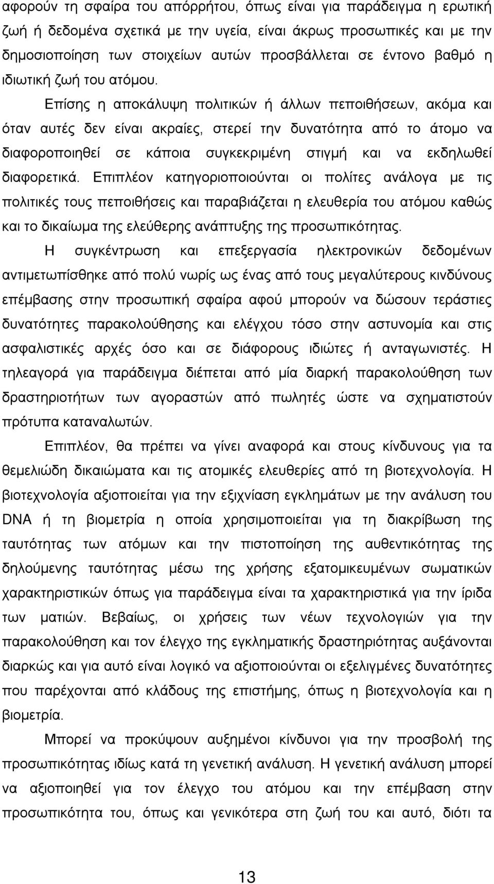 Επίσης η αποκάλυψη πολιτικών ή άλλων πεποιθήσεων, ακόμα και όταν αυτές δεν είναι ακραίες, στερεί την δυνατότητα από το άτομο να διαφοροποιηθεί σε κάποια συγκεκριμένη στιγμή και να εκδηλωθεί