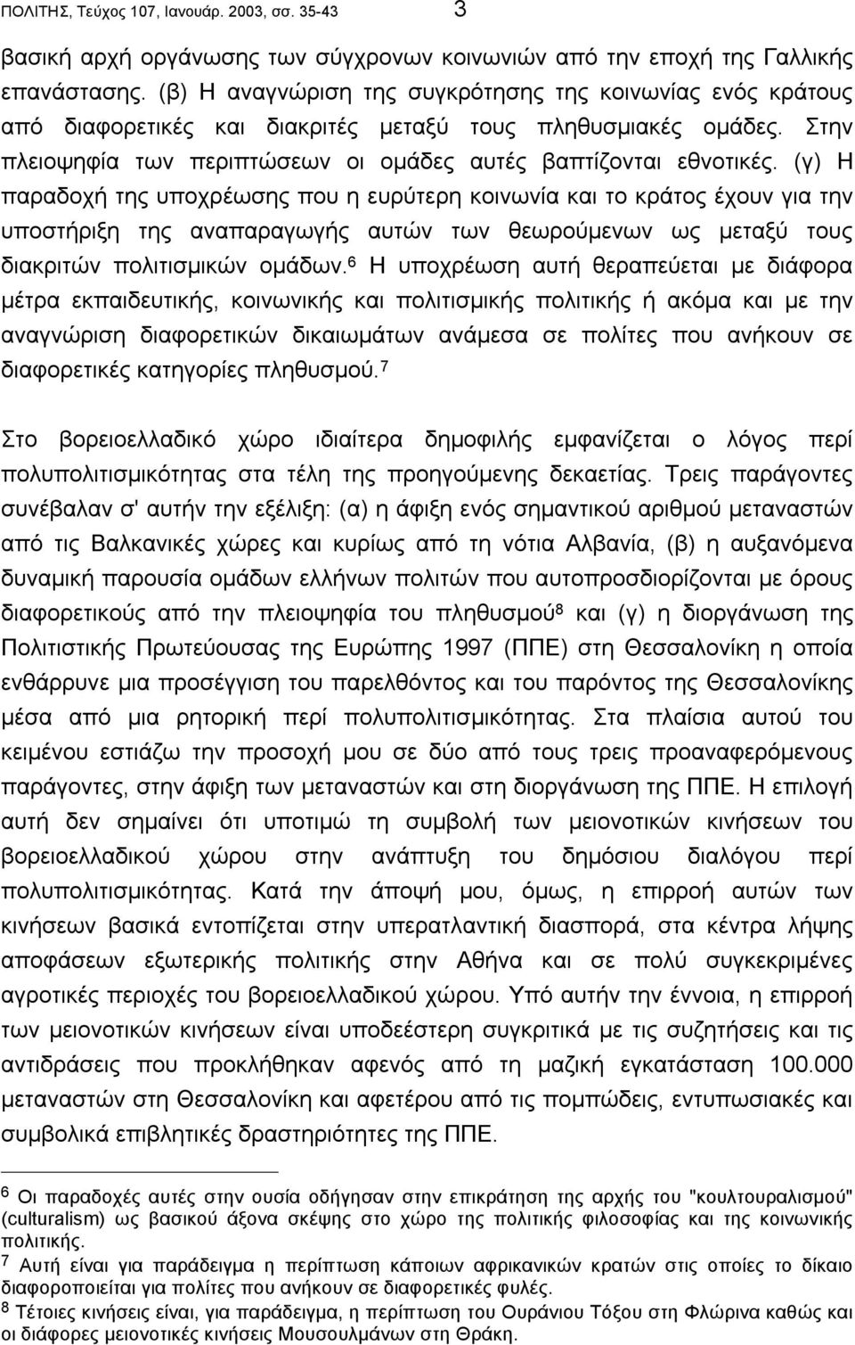 (γ) H παραδοχή της υποχρέωσης που η ευρύτερη κοινωνία και το κράτος έχουν για την υποστήριξη της αναπαραγωγής αυτών των θεωρούµενων ως µεταξύ τους διακριτών πολιτισµικών οµάδων.