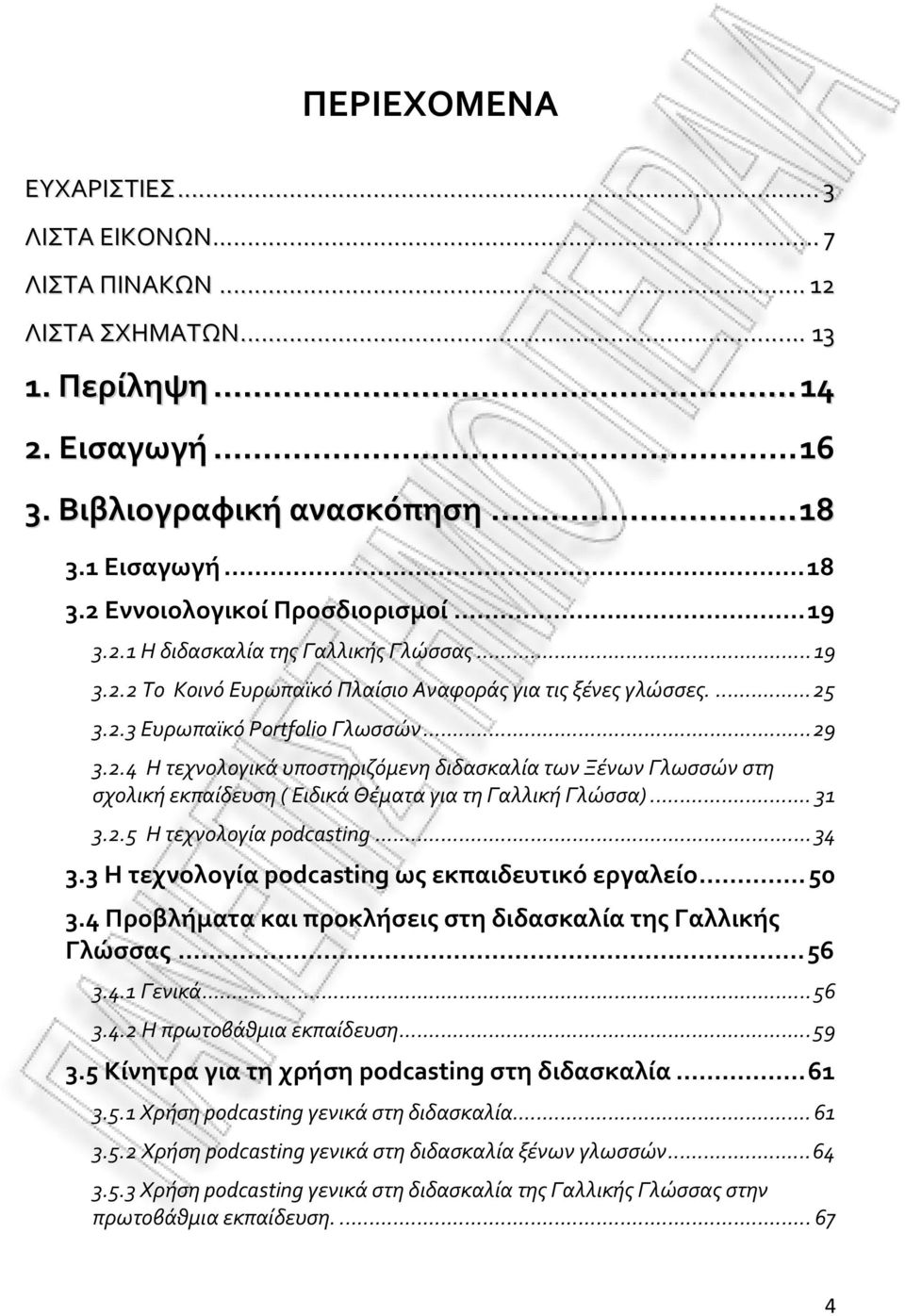 .. 31 3.2.5 Η τεχνολογία podcasting...34 3.3 Η τεχνολογία podcasting ως εκπαιδευτικό εργαλείο...50 3.4 Προβλήματα και προκλήσεις στη διδασκαλία της Γαλλικής Γλώσσας...56 3.4.1 Γενικά...56 3.4.2 Η πρωτοβάθμια εκπαίδευση.