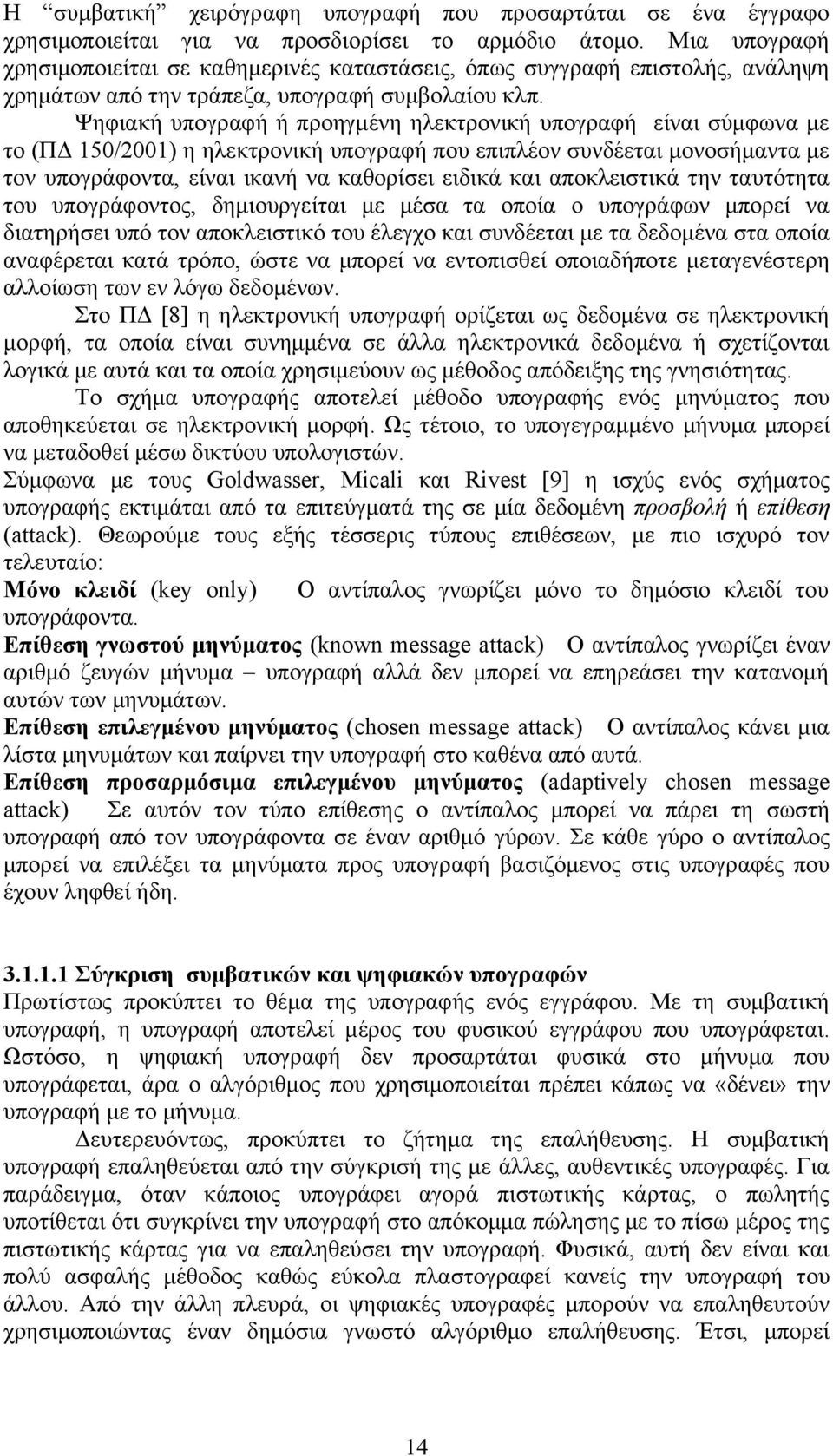 Ψηφιακή υπογραφή ή προηγμένη ηλεκτρονική υπογραφή είναι σύμφωνα με το (ΠΔ 150/2001) η ηλεκτρονική υπογραφή που επιπλέον συνδέεται μονοσήμαντα με τον υπογράφοντα, είναι ικανή να καθορίσει ειδικά και