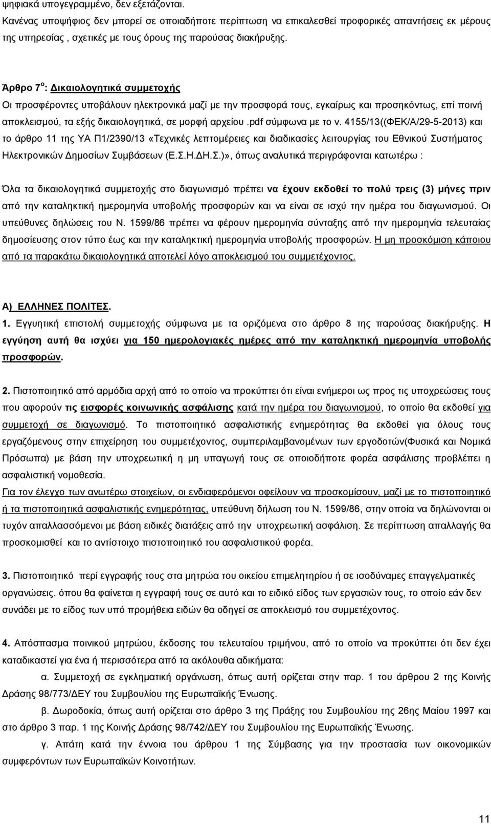 Άρθρο 7 ο : ικαιολογητικά συµµετοχής Οι προσφέροντες υποβάλουν ηλεκτρονικά µαζί µε την προσφορά τους, εγκαίρως και προσηκόντως, επί ποινή αποκλεισµού, τα εξής δικαιολογητικά, σε µορφή αρχείου.