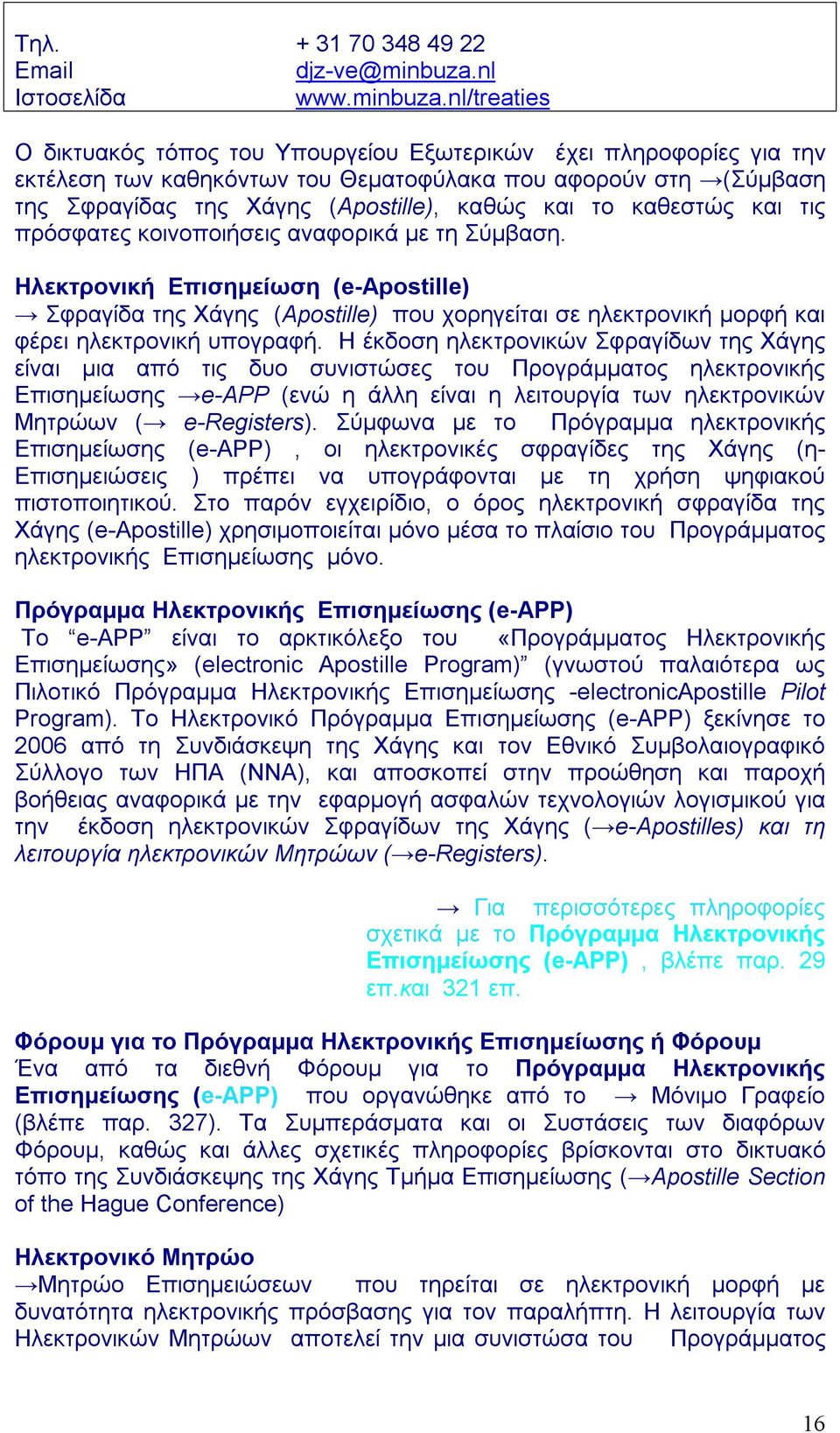 nl/treaties Ο δικτυακός τόπος του Υπουργείου Εξωτερικών έχει πληροφορίες για την εκτέλεση των καθηκόντων του Θεματοφύλακα που αφορούν στη (Σύμβαση της Σφραγίδας της Χάγης (Apostille), καθώς και το