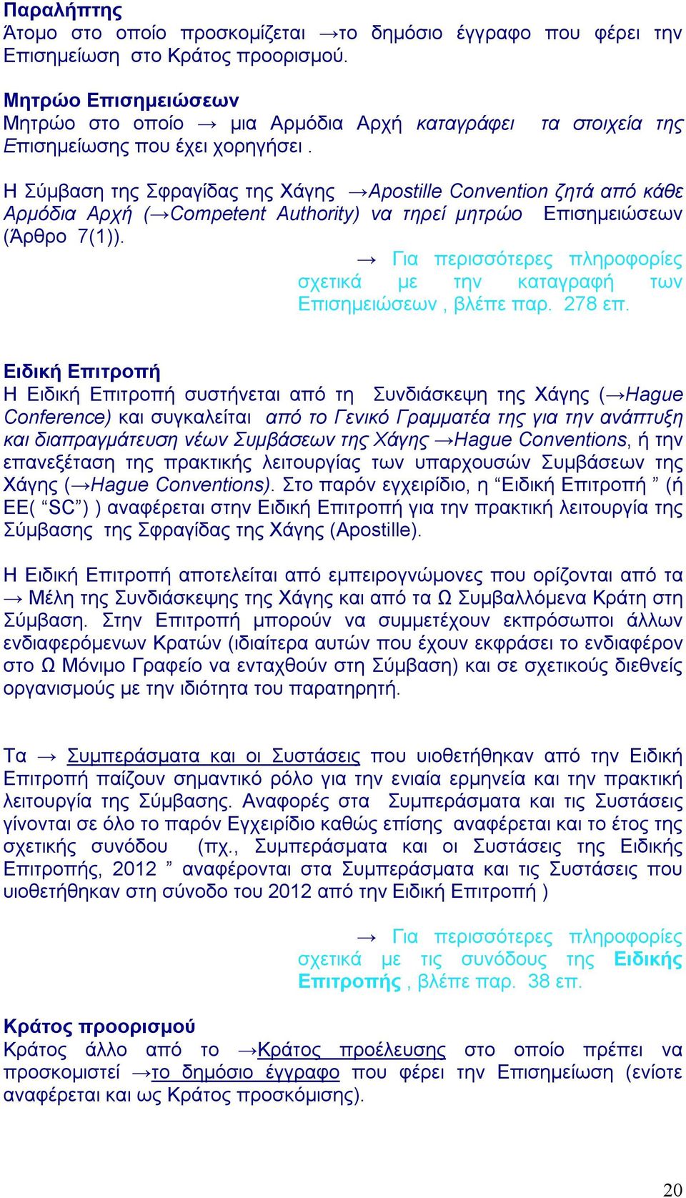 τα στοιχεία της Η Σύμβαση της Σφραγίδας της Χάγης Apostille Convention ζητά από κάθε Αρμόδια Αρχή ( Competent Authority) να τηρεί μητρώο Επισημειώσεων (Άρθρο 7(1)).