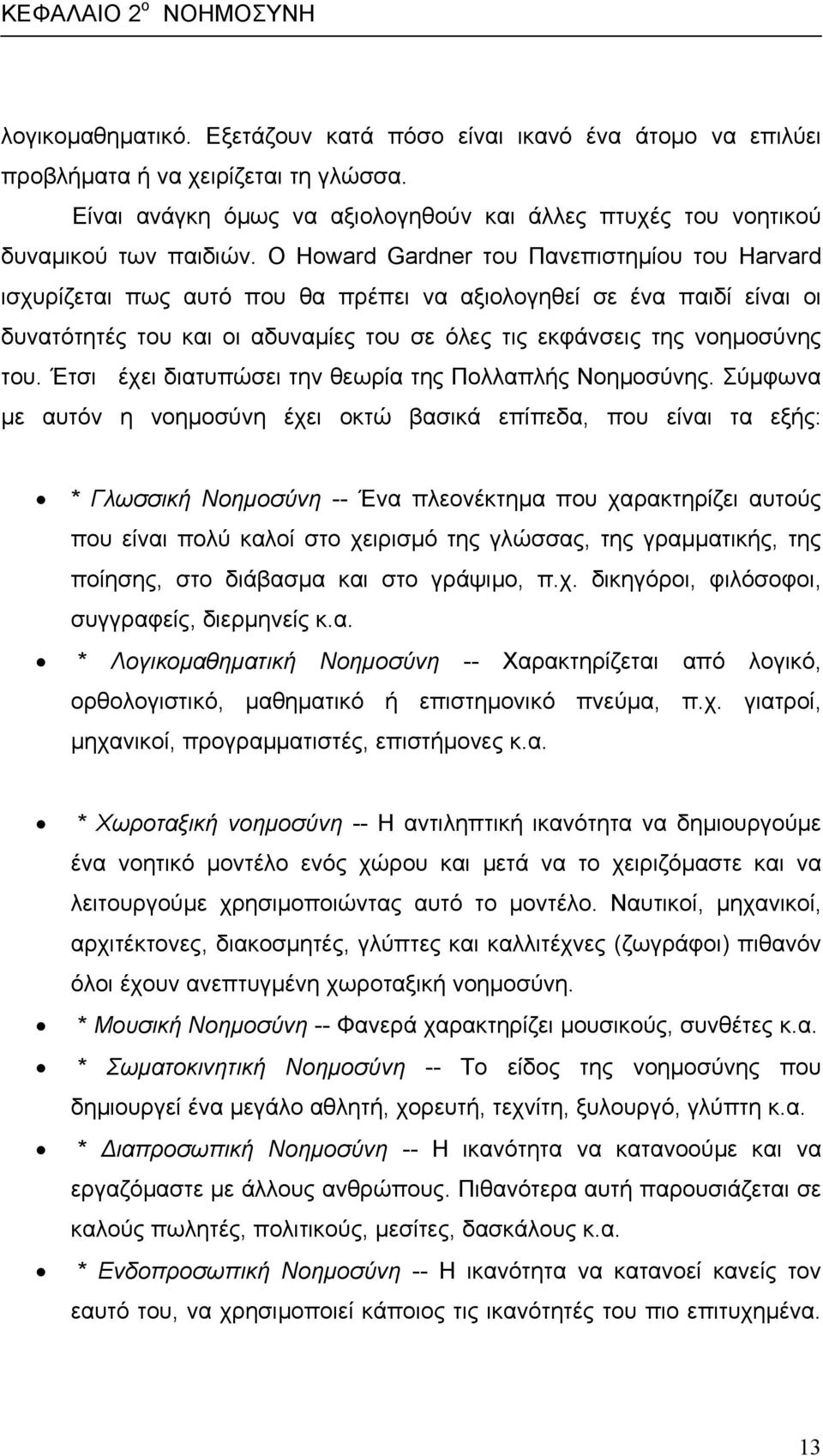 Ο Howard Gardner του Πανεπιστηµίου του Harvard ισχυρίζεται πως αυτό που θα πρέπει να αξιολογηθεί σε ένα παιδί είναι οι δυνατότητές του και οι αδυναµίες του σε όλες τις εκφάνσεις της νοηµοσύνης του.