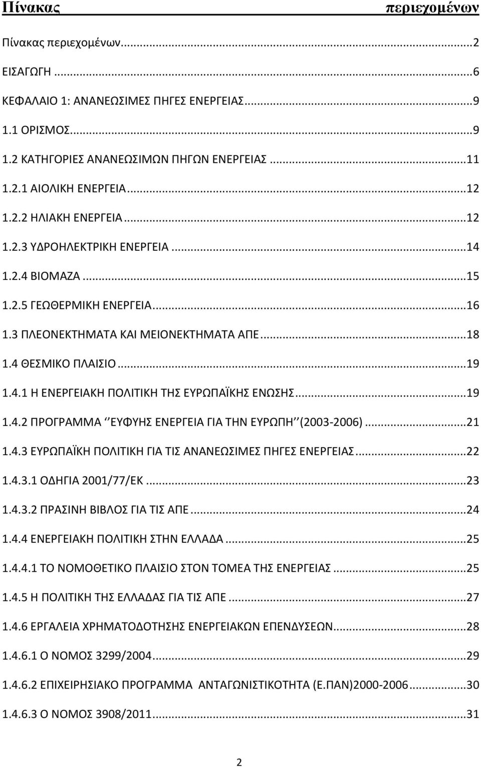 .. 19 1.4.2 ΠΡΟΓΡΑΜΜΑ ΕΥΦΥΗΣ ΕΝΕΡΓΕΙΑ ΓΙΑ ΤΗΝ ΕΥΡΩΠΗ (2003-2006)... 21 1.4.3 ΕΥΡΩΠΑΪΚΗ ΠΟΛΙΤΙΚΗ ΓΙΑ ΤΙΣ ΑΝΑΝΕΩΣΙΜΕΣ ΠΗΓΕΣ ΕΝΕΡΓΕΙΑΣ... 22 1.4.3.1 ΟΔΗΓΙΑ 2001/77/ΕΚ... 23 1.4.3.2 ΠΡΑΣΙΝΗ ΒΙΒΛΟΣ ΓΙΑ ΤΙΣ ΑΠΕ.