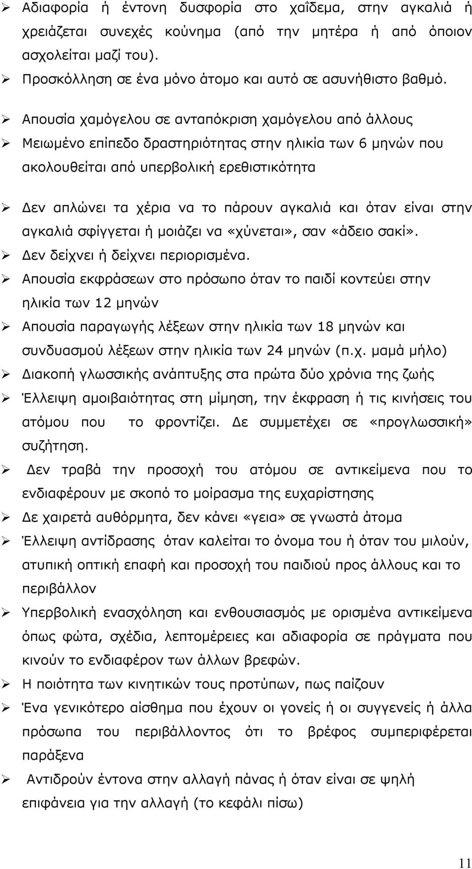 και όταν είναι στην αγκαλιά σφίγγεται ή μοιάζει να «χύνεται», σαν «άδειο σακί». Δεν δείχνει ή δείχνει περιορισμένα.