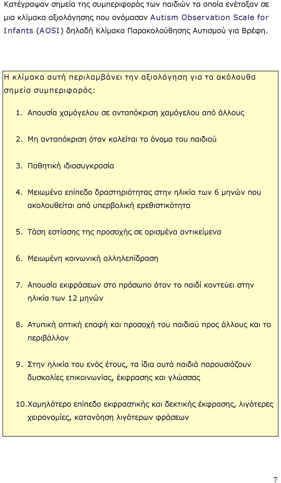 Παθητική ιδιοσυγκρασία 4. Μειωμένο επίπεδο δραστηριότητας στην ηλικία των 6 μηνών που ακολουθείται από υπερβολική ερεθιστικότητα 5. Τάση εστίασης της προσοχής σε ορισμένα αντικείμενα 6.