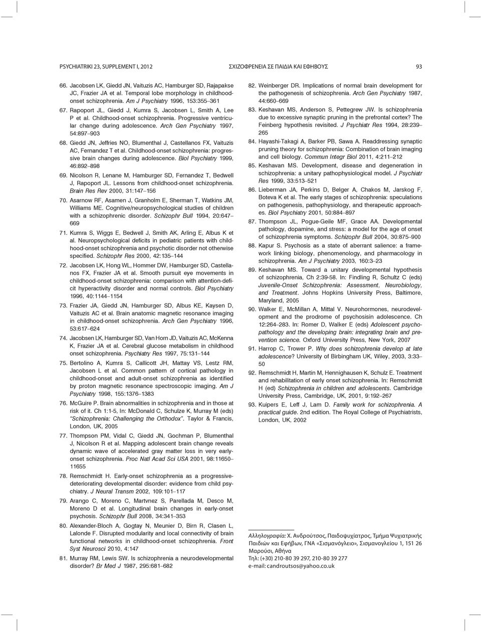 Progressive ventricular change during adolescence. Arch Gen Psychiatry 1997, 54:897 903 68. Giedd JN, Jeffries NO, Blumenthal J, Castellanos FX, Vaituzis AC, Fernandez T et al.