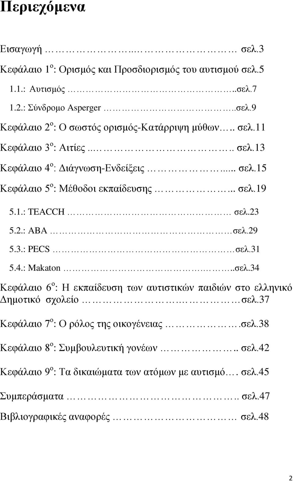 31 5.4.: Makaton...ζει.34 Κεθάιαην 6 ν : Ζ εθπαίδεπζε ησλ απηηζηηθψλ παηδηψλ ζην ειιεληθφ Γεκνηηθφ ζρνιείν. ζει.37 Κεθάιαην 7 ν : Ο ξφινο ηεο νηθνγέλεηαο.ζει.38 Κεθάιαην 8 ν : Σπκβνπιεπηηθή γνλέσλ.