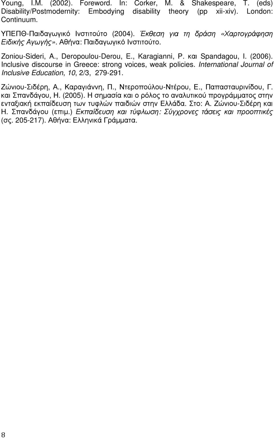 Inclusive discourse in Greece: strong voices, weak policies. International Journal of Inclusive Education, 10, 2/3, 279-291. Ζώνιου-Σιδέρη, Α., Καραγιάννη, Π., Ντεροπούλου-Ντέρου, Ε.