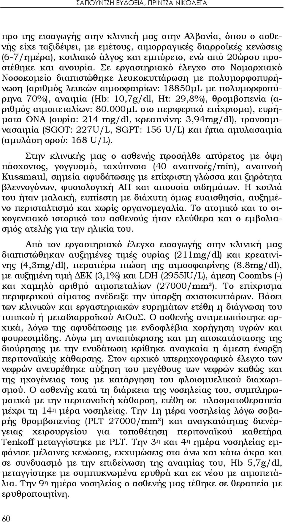 Σε εργαστηριακό έλεγχο στο Νομαρχιακό Νοσοκομείο διαπιστώθηκε λευκοκυττάρωση με πολυμορφοπυρήνωση (αριθμός λευκών αιμοσφαιρίων: 18850μL με πολυμορφοπύρηνα 70%), αναιμία (Hb: 10,7g/dl, Ht: 29,8%),