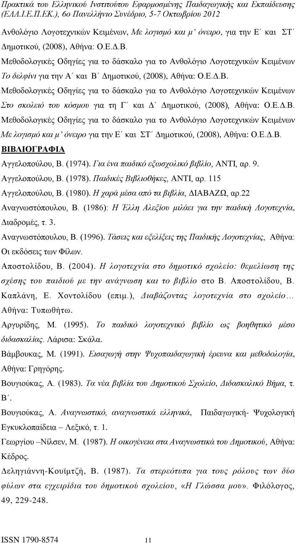 Δημοτικού, (2008), Αθήνα: Ο.Ε.Δ.Β. Μεθοδολογικές Οδηγίες για το δάσκαλο για το Ανθολόγιο Λογοτεχνικών Κειμένων Στο σκολειό του κόσμου για τη Γ και Δ Δημοτικού, (2008), Αθήνα: Ο.Ε.Δ.Β. Μεθοδολογικές Οδηγίες για το δάσκαλο για το Ανθολόγιο Λογοτεχνικών Κειμένων Με λογισμό και μ όνειρο για την Ε και ΣΤ Δημοτικού, (2008), Αθήνα: Ο.