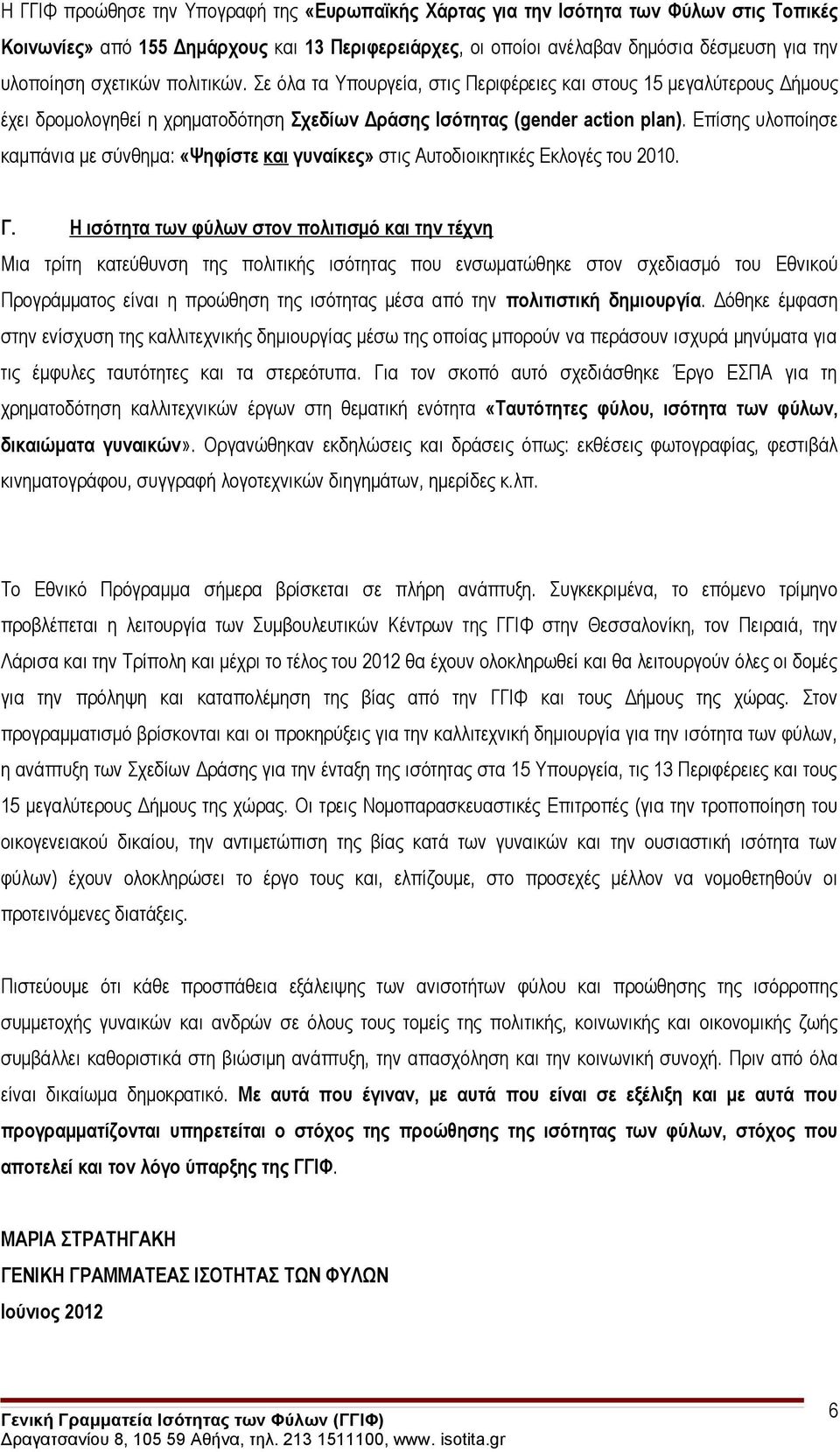 Επίσης υλοποίησε καμπάνια με σύνθημα: «Ψηφίστε και γυναίκες» στις Αυτοδιοικητικές Εκλογές του 2010. Γ.