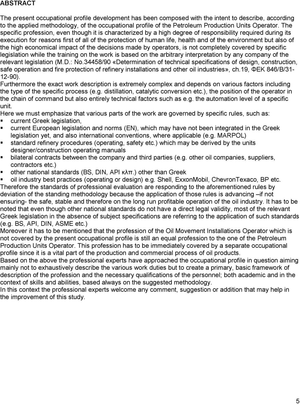 The specific profession, even though it is characterized by a high degree of responsibility required during its execution for reasons first of all of the protection of human life, health and of the