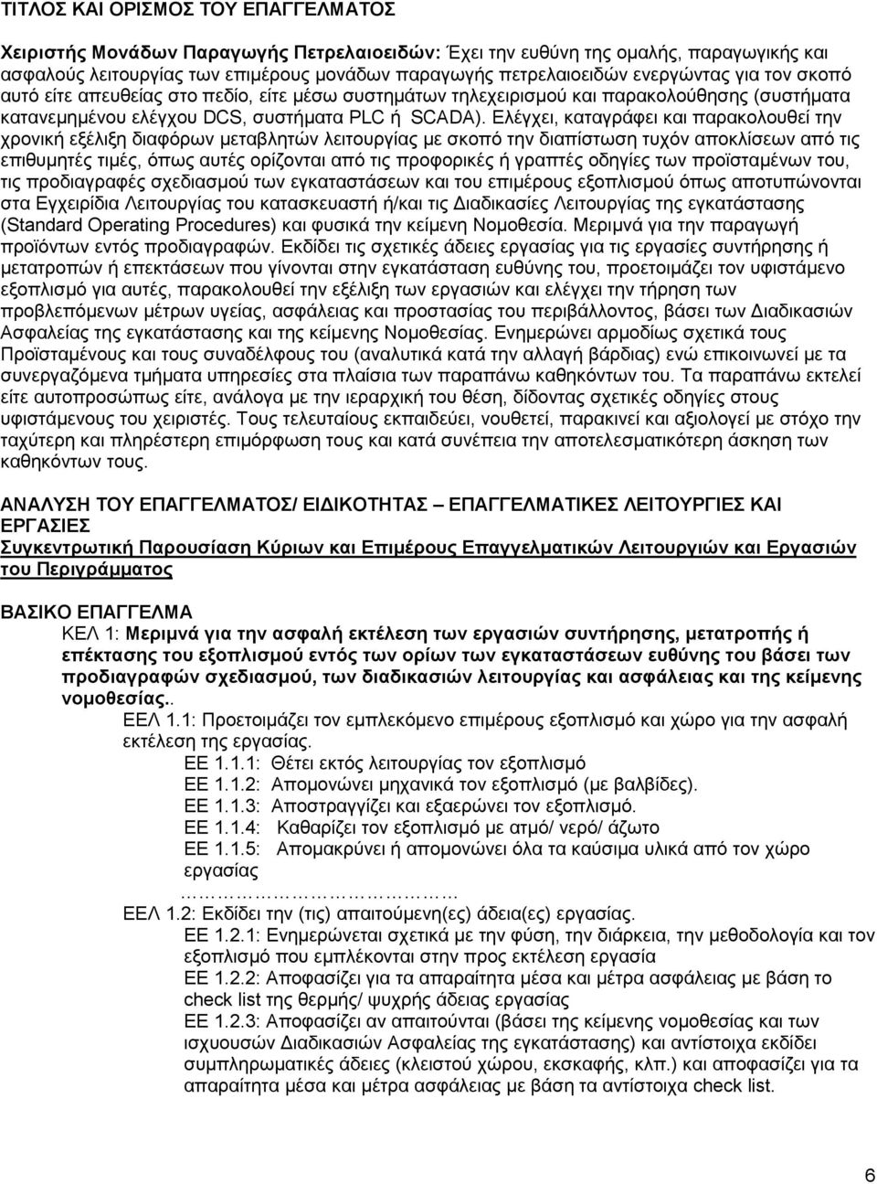 Ελέγχει, καταγράφει και παρακολουθεί την χρονική εξέλιξη διαφόρων μεταβλητών λειτουργίας με σκοπό την διαπίστωση τυχόν αποκλίσεων από τις επιθυμητές τιμές, όπως αυτές ορίζονται από τις προφορικές ή