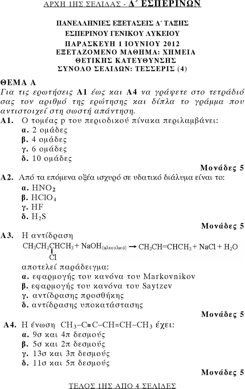 4 ομάδες γ. 6 ομάδες δ. 10 ομάδες Α2. Από τα επόμενα οξέα ισχυρό σε υδατικό διάλυμα είναι το: α. HNO 2 β. ΗClΟ 4 γ. ΗF δ. H 2 S Α3. Η αντίδραση αποτελεί παράδειγμα: α.