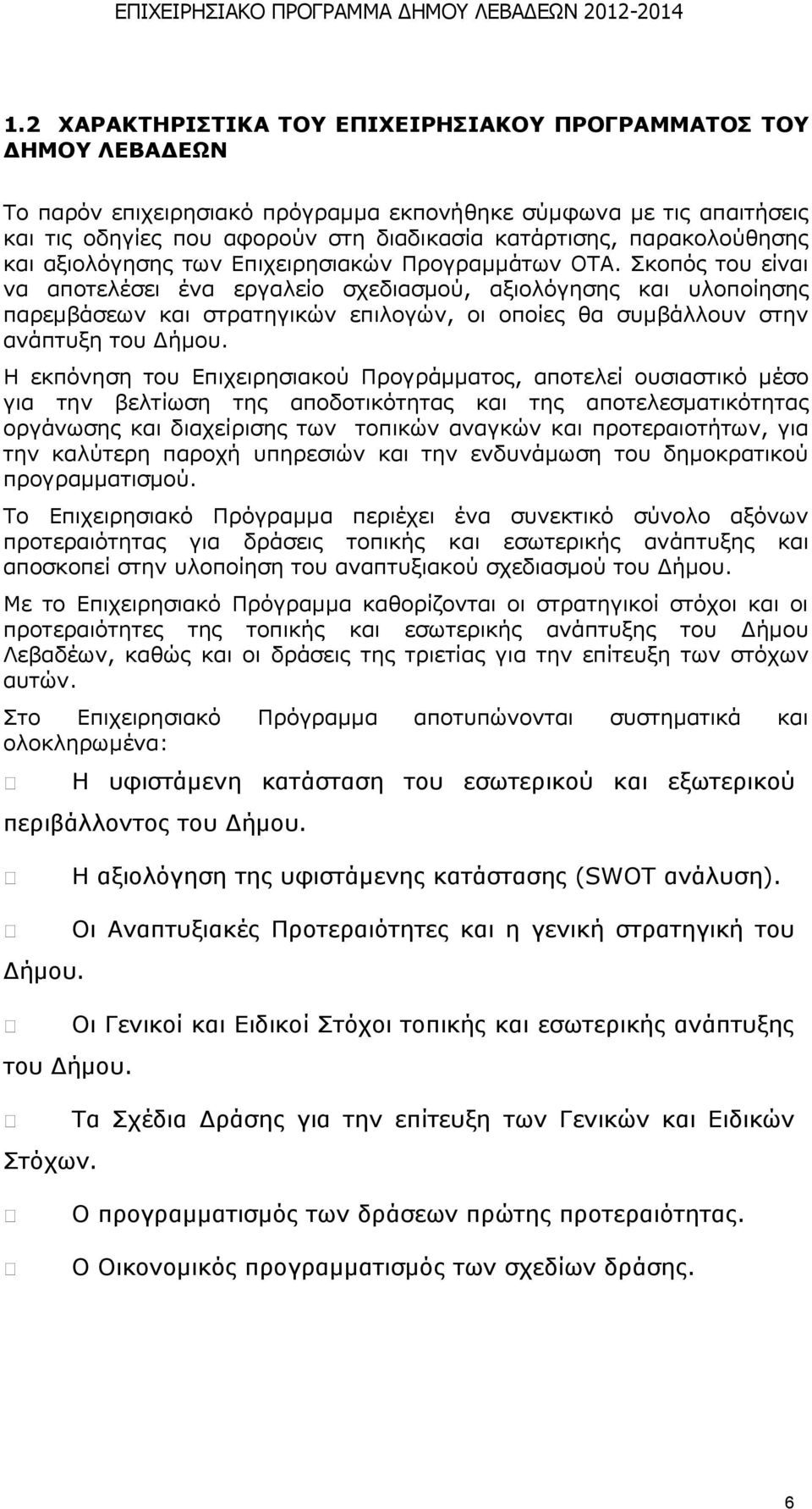 Πθνπφο ηνπ είλαη λα απνηειέζεη έλα εξγαιείν ζρεδηαζκνχ, αμηνιφγεζεο θαη πινπνίεζεο παξεκβάζεσλ θαη ζηξαηεγηθψλ επηινγψλ, νη νπνίεο ζα ζπκβάιινπλ ζηελ αλάπηπμε ηνπ Γήκνπ.