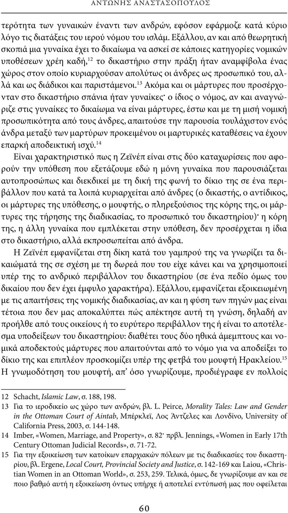 κυριαρχούσαν απολύτως οι άνδρες ως προσωπικό του, αλλά και ως διάδικοι και παριστάμενοι.