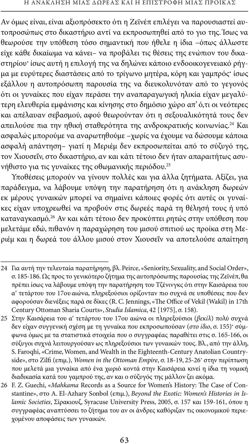 ενδοοικογενειακό ρήγμα με ευρύτερες διαστάσεις από το τρίγωνο μητέρα, κόρη και γαμπρός ίσως εξάλλου η αυτοπρόσωπη παρουσία της να διευκολυνόταν από το γεγονός ότι οι γυναίκες που είχαν περάσει την