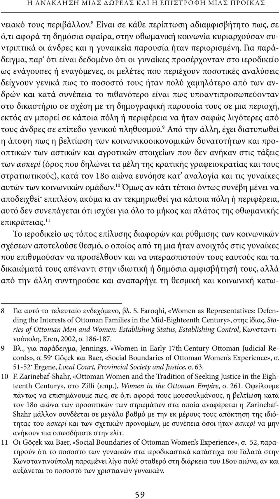 Για παράδειγμα, παρ ότι είναι δεδομένο ότι οι γυναίκες προσέρχονταν στο ιεροδικείο ως ενάγουσες ή εναγόμενες, οι μελέτες που περιέχουν ποσοτικές αναλύσεις δείχνουν γενικά πως το ποσοστό τους ήταν