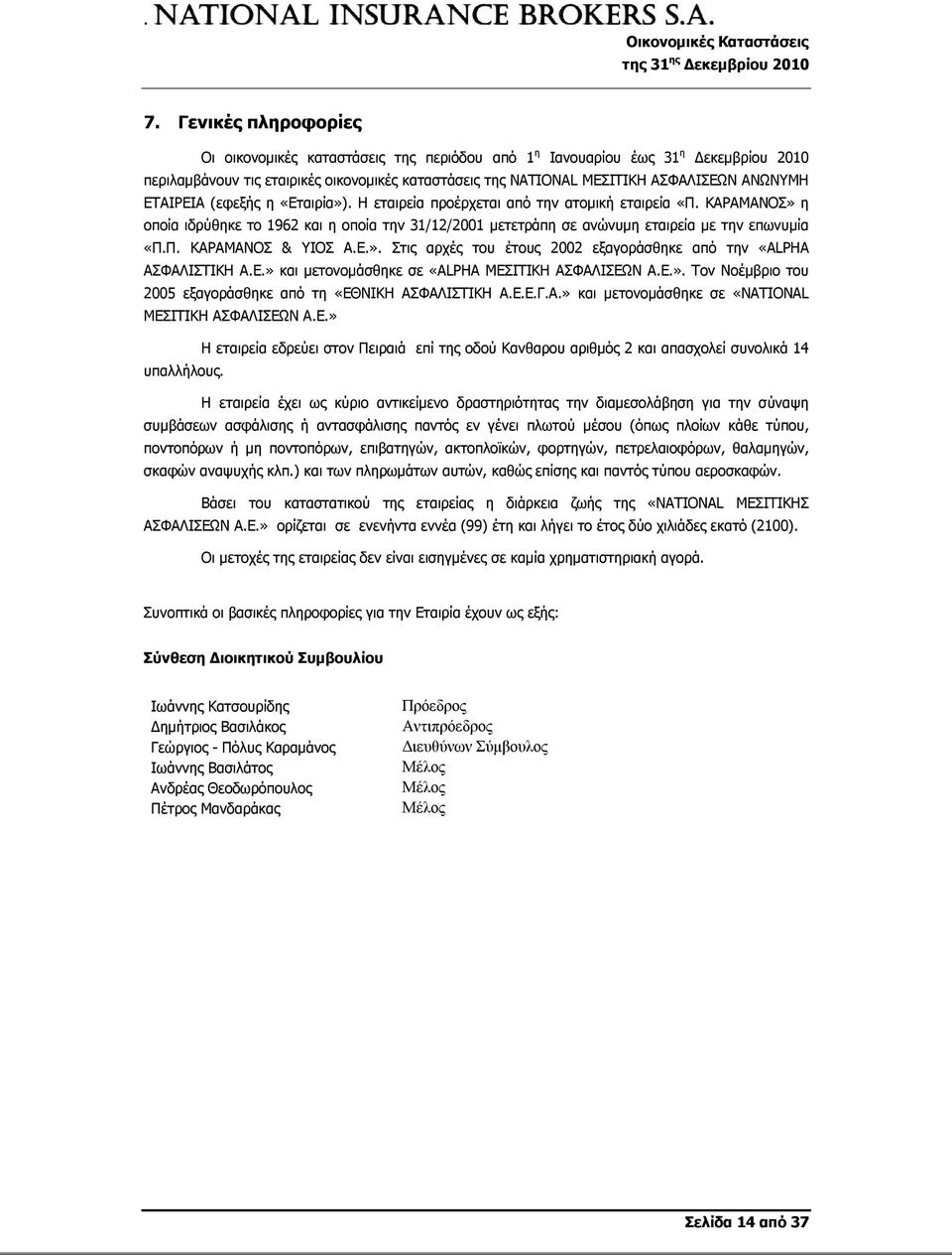 Ε.». Στις αρχές του έτους 2002 εξαγοράσθηκε από την «ALPHA ΑΣΦΑΛΙΣΤΙΚΗ Α.Ε.» και μετονομάσθηκε σε «ALPHA ΜΕΣΙΤΙΚΗ ΑΣΦΑΛΙΣΕΩΝ Α.Ε.». Τον Νοέμβριο του 2005 εξαγοράσθηκε από τη «ΕΘΝΙΚΗ ΑΣΦΑΛΙΣΤΙΚΗ Α.Ε.Ε.Γ.