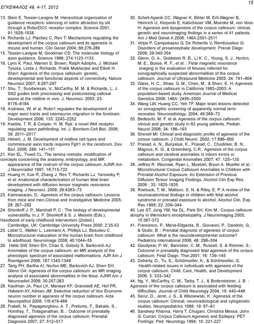 Tessier-Lavigne M, Goodman CS: The molecular biology of axon guidance. Science 1996; 274:1123-1133 16. Lynn K. Paul, Warren S. Brown, Ralph Adolphs, J. Michael Tyszka, Linda J.