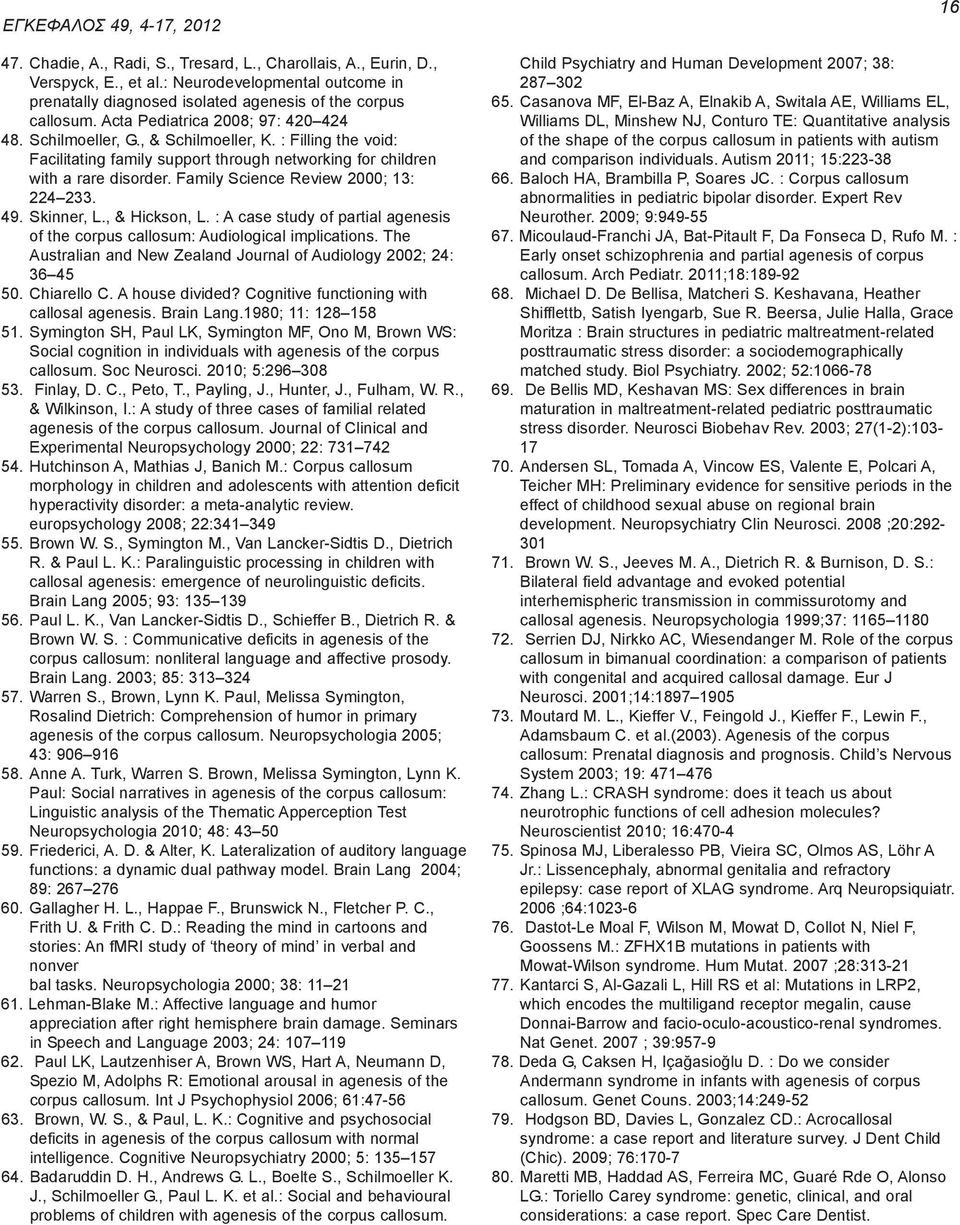 Family Science Review 2000; 13: 224 233. 49. Skinner, L., & Hickson, L. : A case study of partial agenesis of the corpus callosum: Audiological implications.