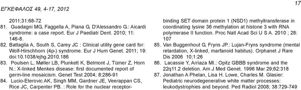 Poulsen L, Møller LB, Plunkett K, Belmont J, Tümer Z, Horn N.: X-linked Menkes disease: first documented report of germ-line mosaicism. Genet Test 2004; 8:286-91 84.