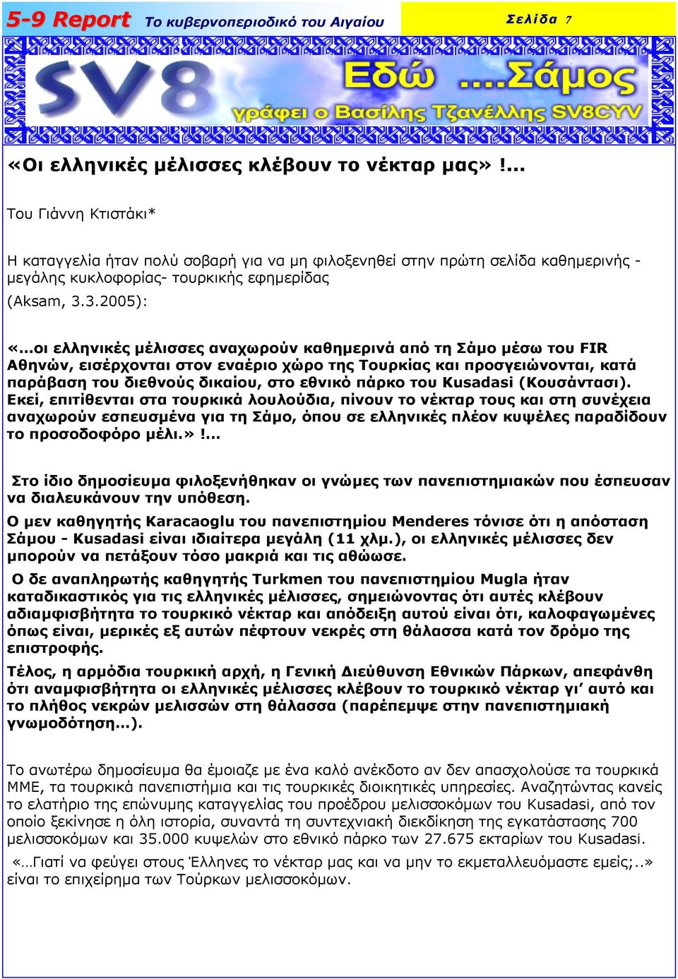 3.2005): «οι ελληνικές µέλισσες αναχωρούν καθηµερινά από τη Σάµο µέσω του FIR Αθηνών, εισέρχονται στον εναέριο χώρο της Τουρκίας και προσγειώνονται, κατά παράβαση του διεθνούς δικαίου, στο εθνικό