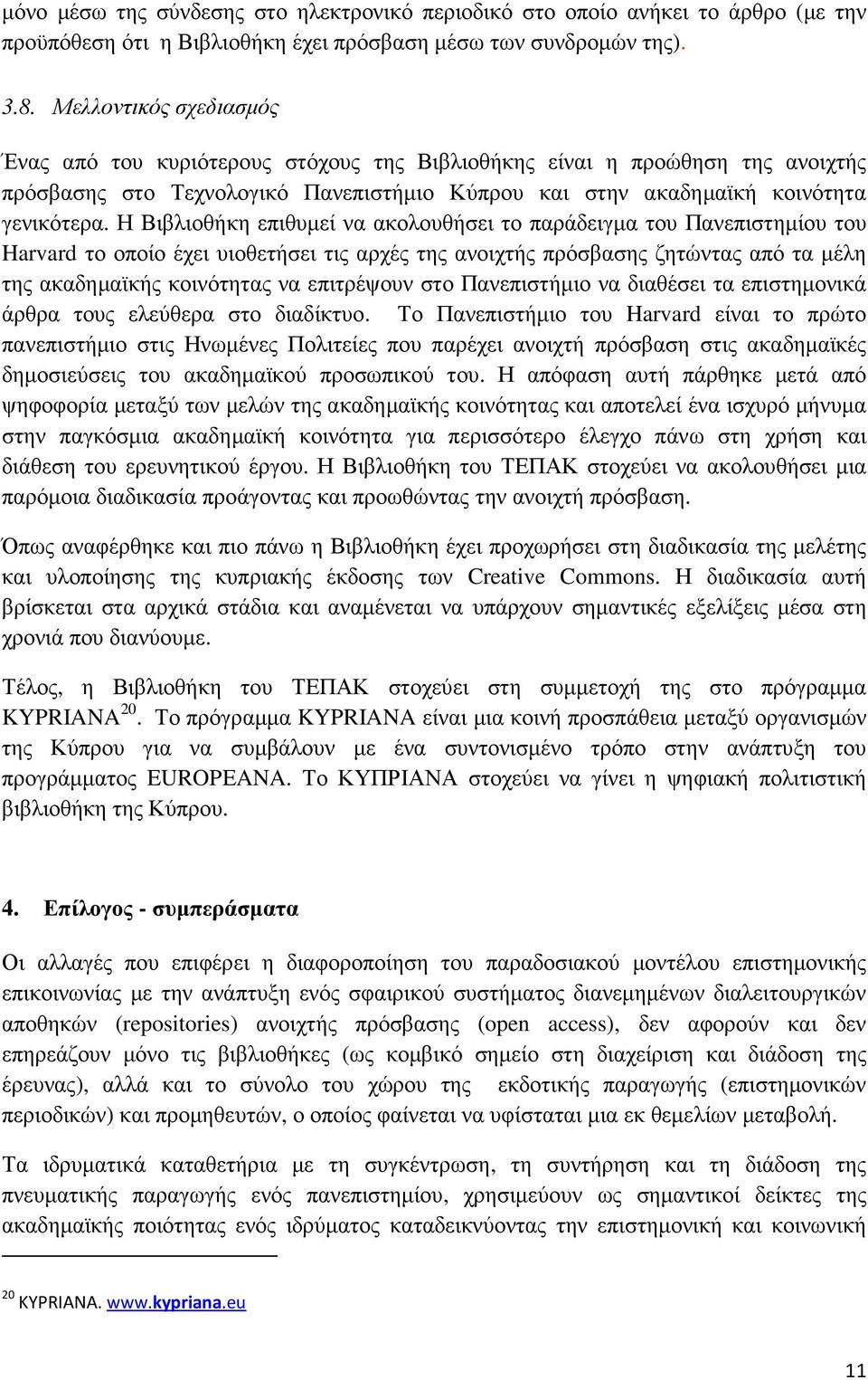 Η Βιβλιοθήκη επιθυµεί να ακολουθήσει το παράδειγµα του Πανεπιστηµίου του Harvard το οποίο έχει υιοθετήσει τις αρχές της ανοιχτής πρόσβασης ζητώντας από τα µέλη της ακαδηµαϊκής κοινότητας να